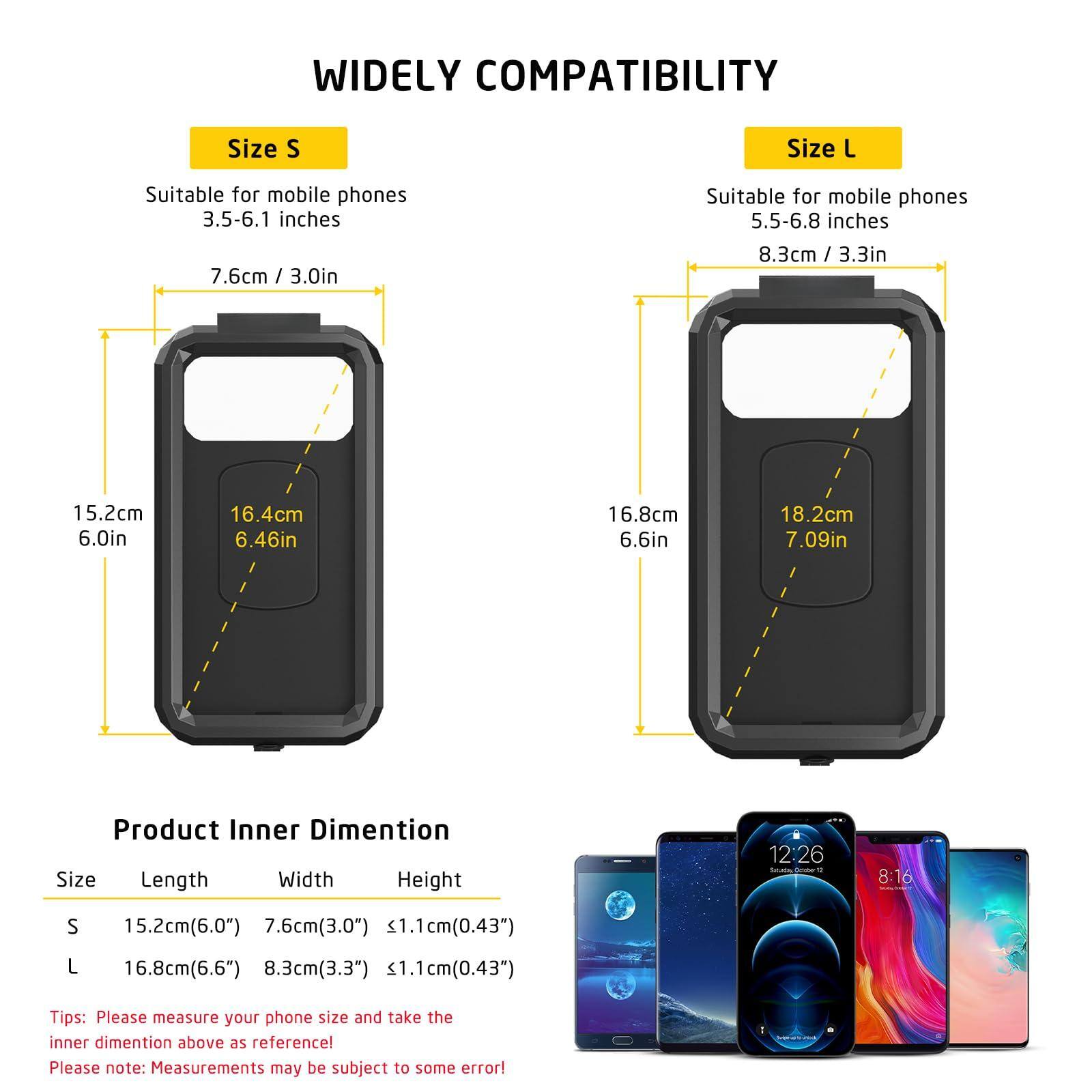 **WIDELY COMPATIBILITY**

**Size S**  
Suitable for mobile phones 3.5-6.1 inches  
7.6cm / 3.0in  
15.2cm / 6.0in  
16.4cm / 6.46in  
18.2cm / 7.09in  

**Size L**  
Suitable for mobile phones 5.5-6.8 inches  
8.3cm / 3.3in  
16.8cm / 6.6in  
18.2cm / 7.09in  

**Product Inner Dimension**  
| Size | Length | Width | Height |  
|------|--------|-------|--------|  
| S    | 15.2cm(6.0") | 7.6cm(3.0") | ≤1.1cm(0.43") |  
| L    | 16.8cm(6.6") | 8.3cm(3.3") | ≤1.1cm(0.43") |  

**Tips:**  
Please measure your phone size and take the inner dimension above as reference