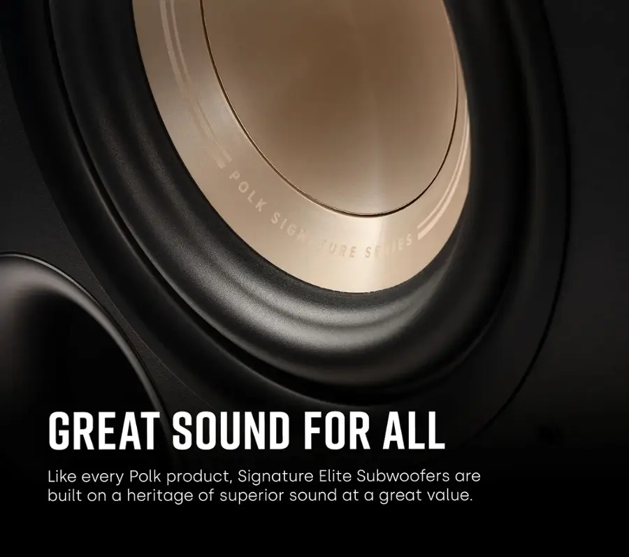 Polk Signature Series Great Sound for All. Like every Polk product, Signature Elite Subwoofers are built on a heritage of superior sound at a great value.