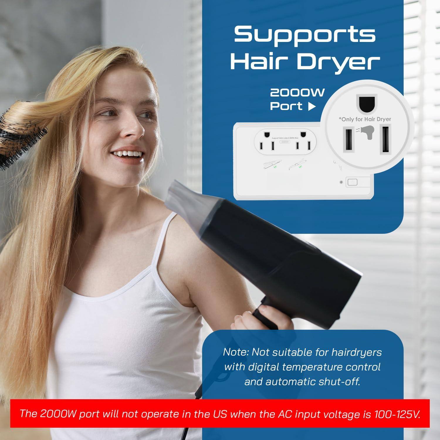 Supports Hair Dryer  
2000W Port  
*Only for Hair Dryer  

Note: Not suitable for hairdryers with digital temperature control and automatic shut-off.  

The 2000W port will not operate in the US when the AC input voltage is 100-125V.