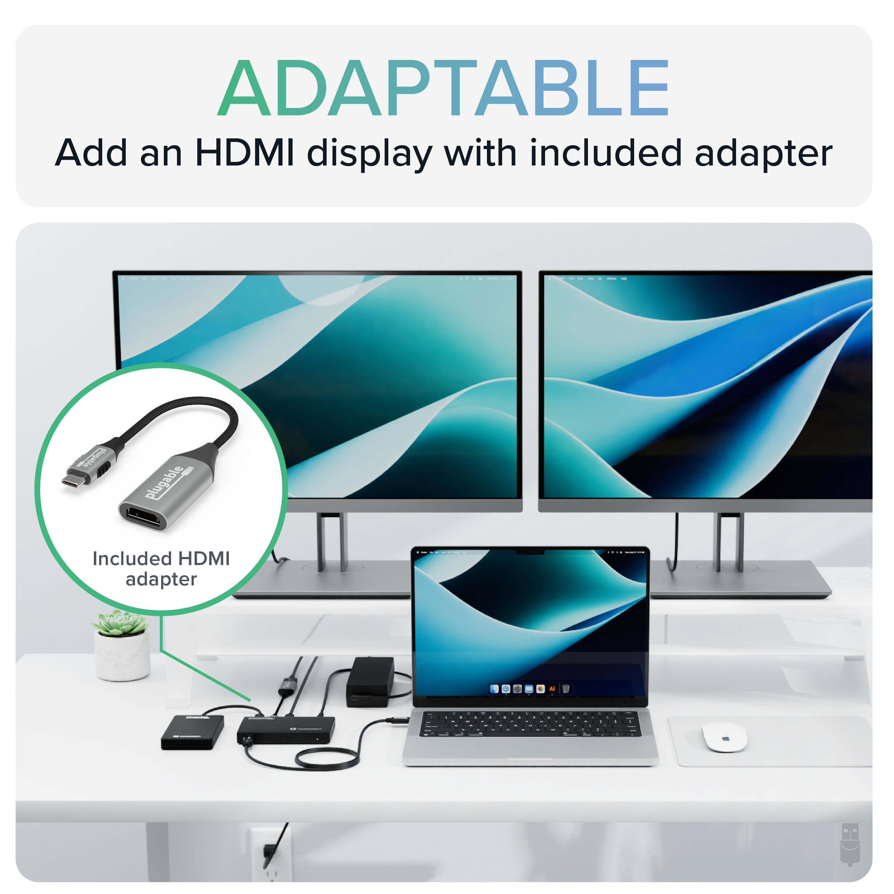 ADAPTABLE  
Add an HDMI display with included adapter  

Included HDMI adapter