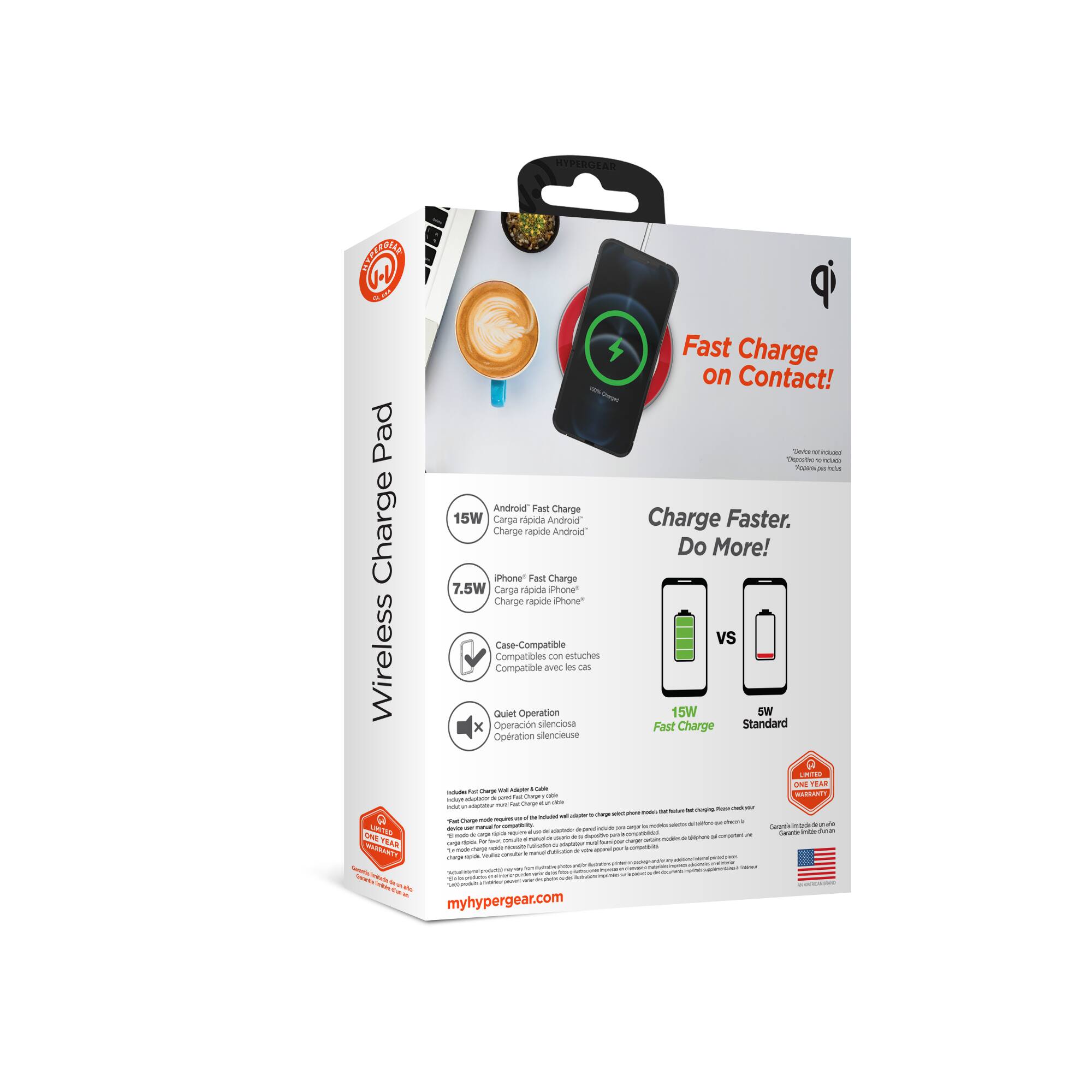 HYPERGEAR Wireless Charge Pad

Fast Charge on Contact!

Charge Faster. Do More!

- Android "Fast Charge" 15W
- iPhone "Fast Charge" 7.5W
- Case-Compatible
- Quiet Operation

15W Fast Charge vs 5W Standard

Compatible with cases

myhypergear.com