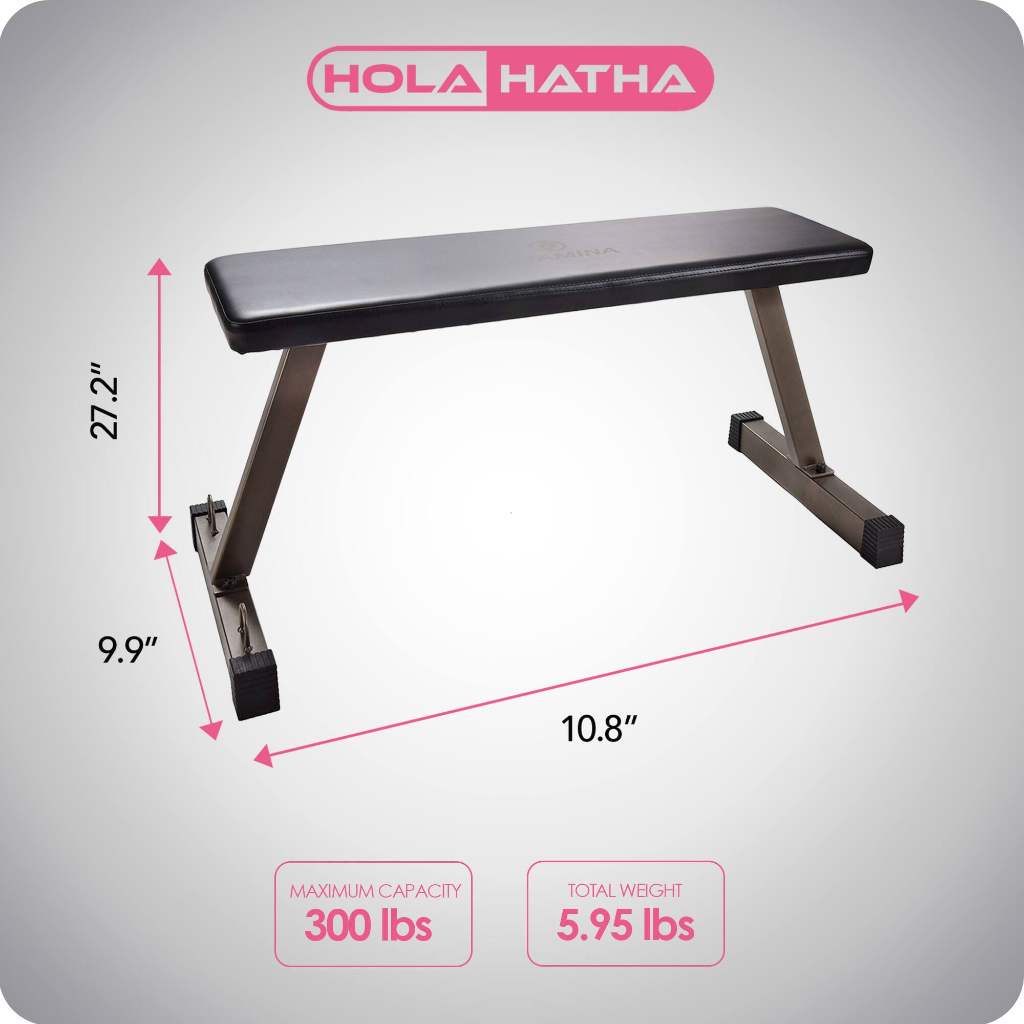 HOLA HATHA AMINA  
27.2" x 9.9" x 10.8"  
MAXIMUM CAPACITY: 300 lbs  
TOTAL WEIGHT: 5.95 lbs