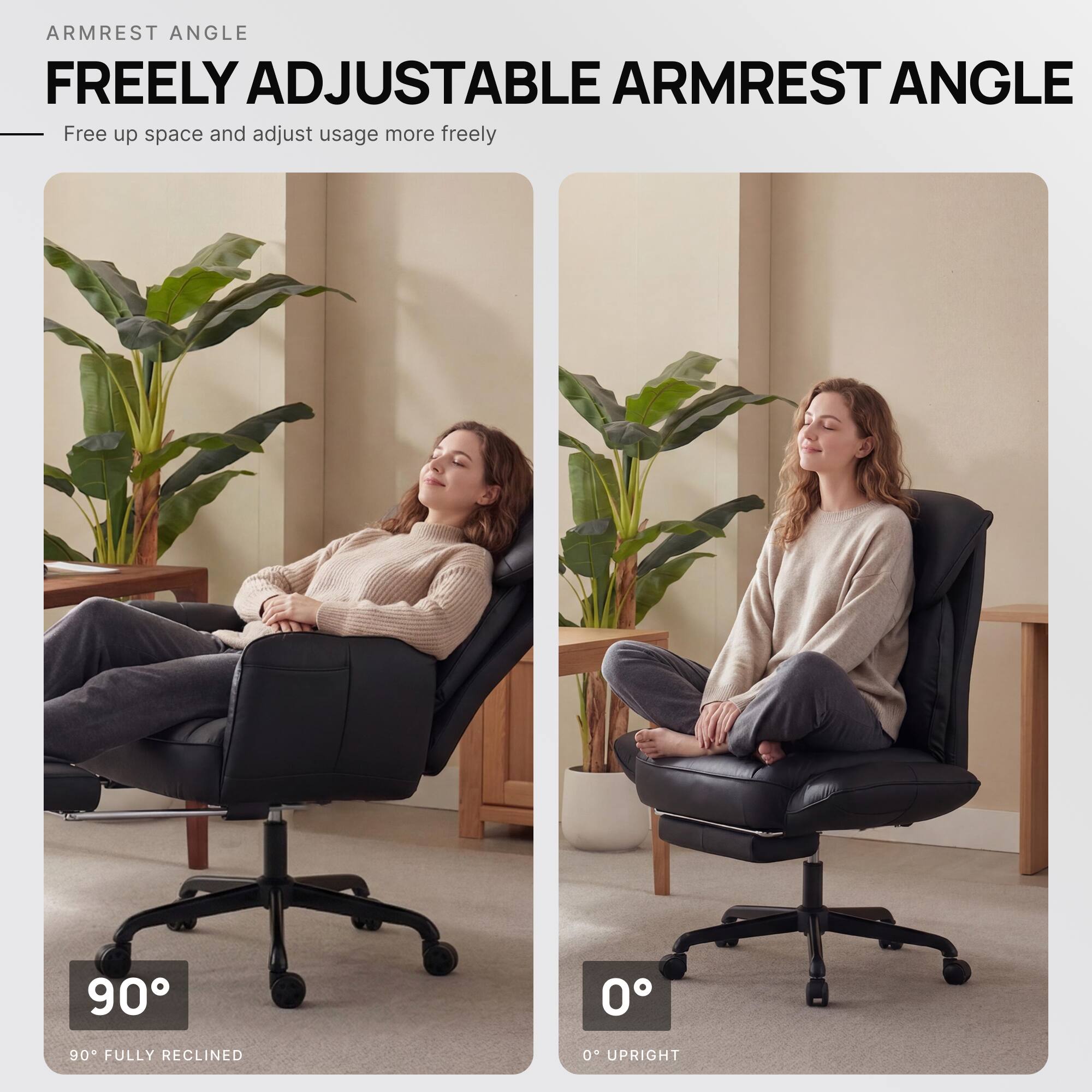 ARMREST ANGLE

FREELY ADJUSTABLE ARMREST ANGLE

Free up space and adjust usage more freely

90° FULLY RECLINED

0° UPRIGHT