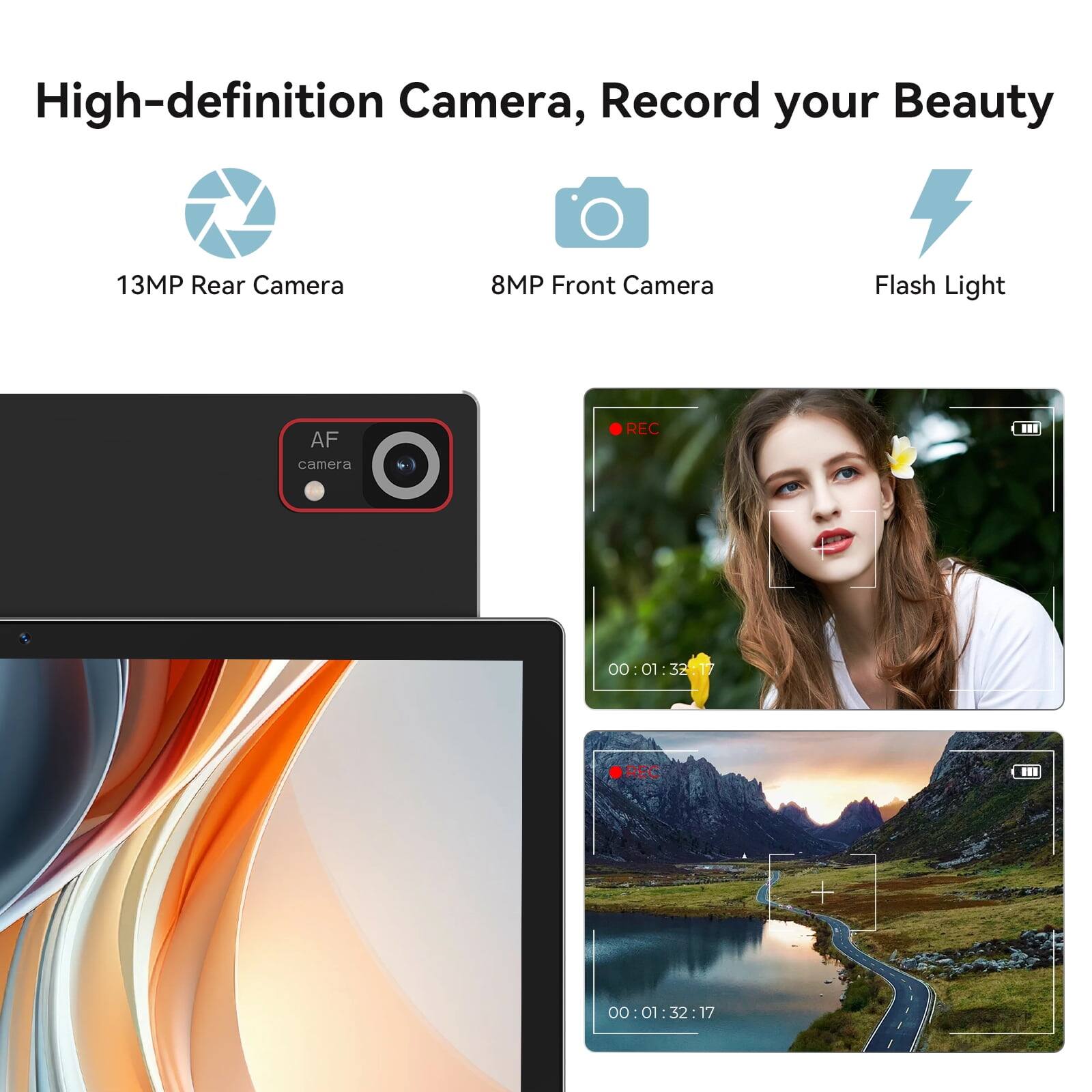 High-definition Camera, Record your Beauty  
13MP Rear Camera  
8MP Front Camera  
Flash Light  
AF camera  
REC  
00:01:32:17