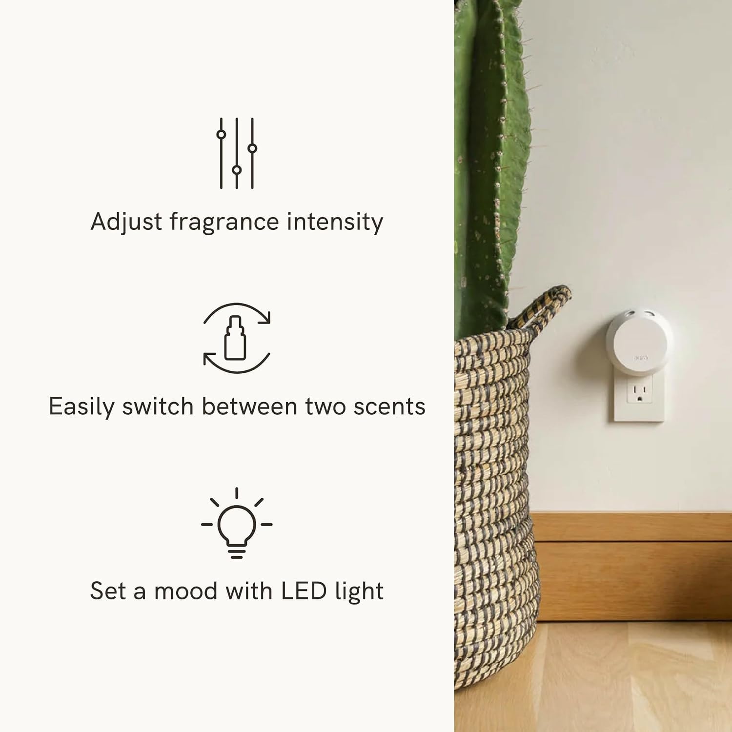 Adjust fragrance intensity  
Easily switch between two scents  
Set a mood with LED light