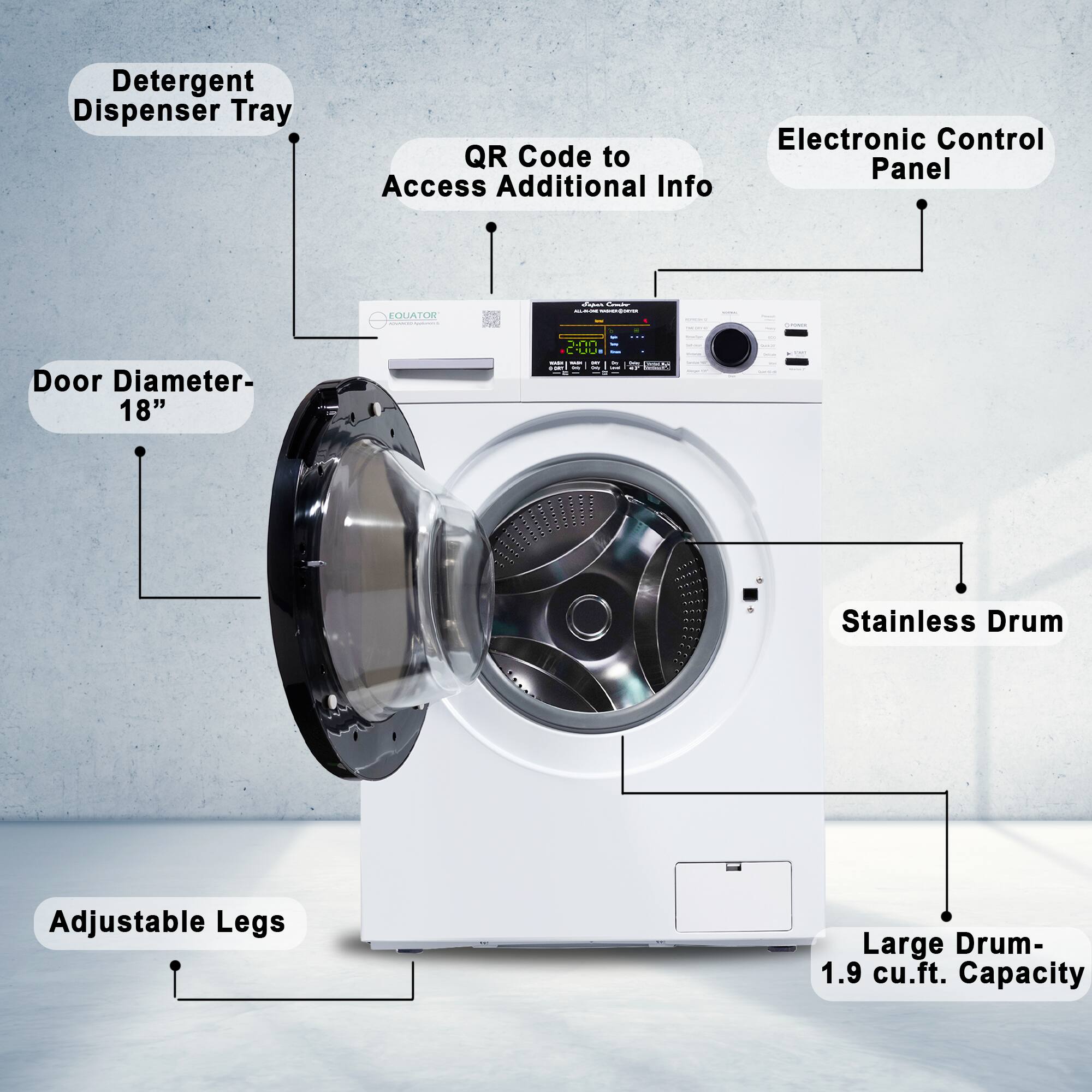 - Detergent Dispenser Tray
- QR Code to Access Additional Info
- Electronic Control Panel
- Door Diameter- 18"
- Stainless Drum
- Large Drum- 1.9 cu.ft. Capacity
- Adjustable Legs