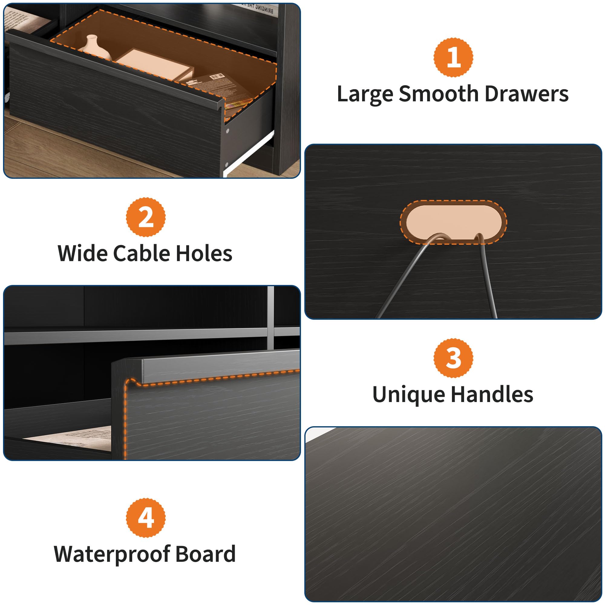 1. Large Smooth Drawers  
2. Wide Cable Holes  
3. Unique Handles  
4. Waterproof Board