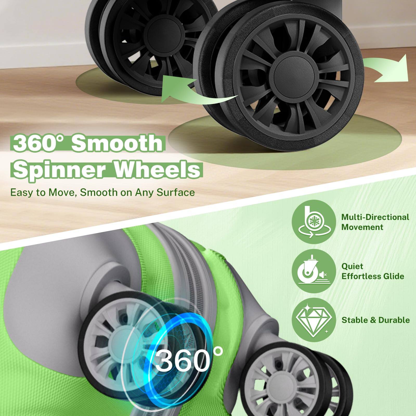 360° Smooth Spinner Wheels  
Easy to Move, Smooth on Any Surface  

Multi-Directional Movement  
Quiet Effortless Glide  
Stable & Durable