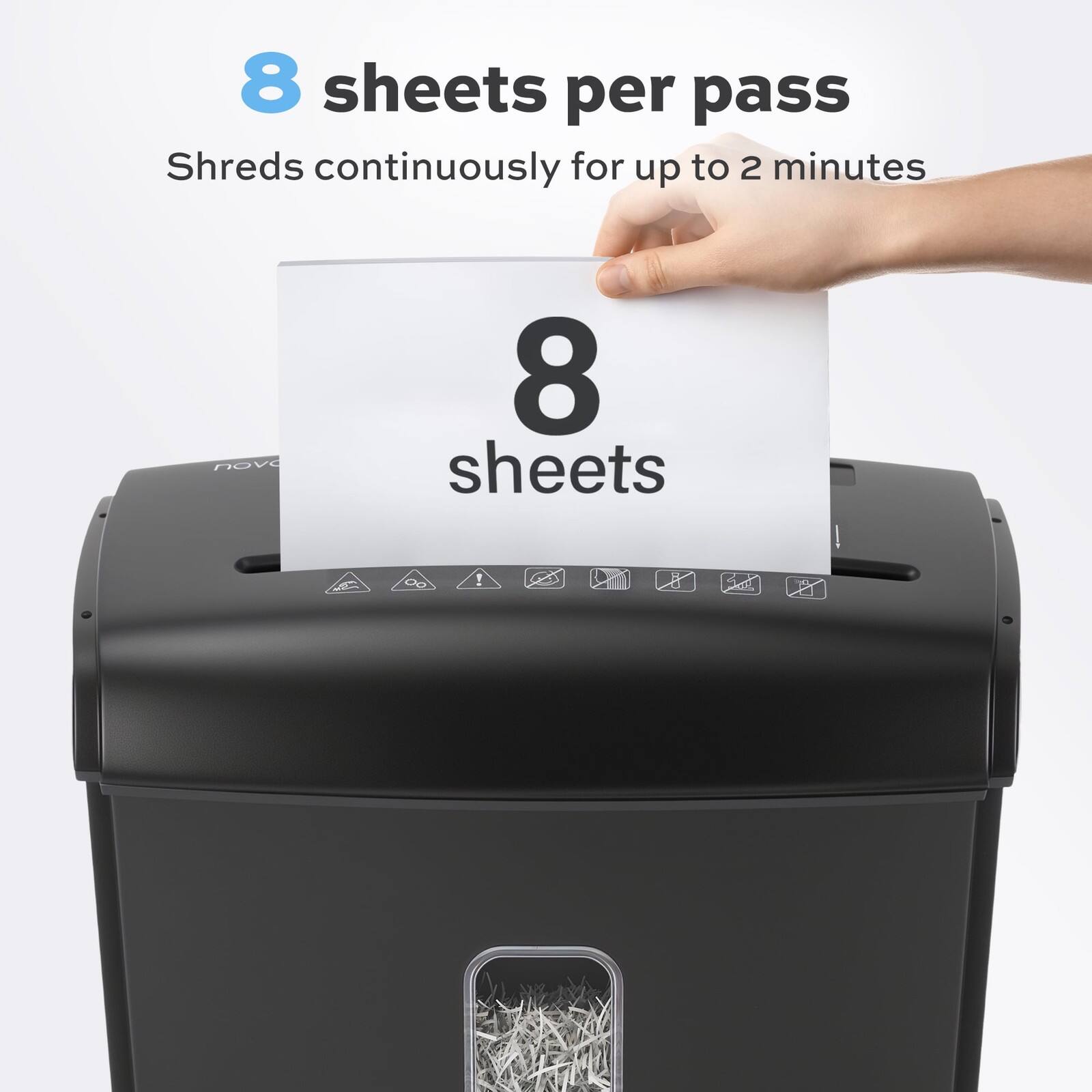 8 sheets per pass  
Shreds continuously for up to 2 minutes  
8 sheets