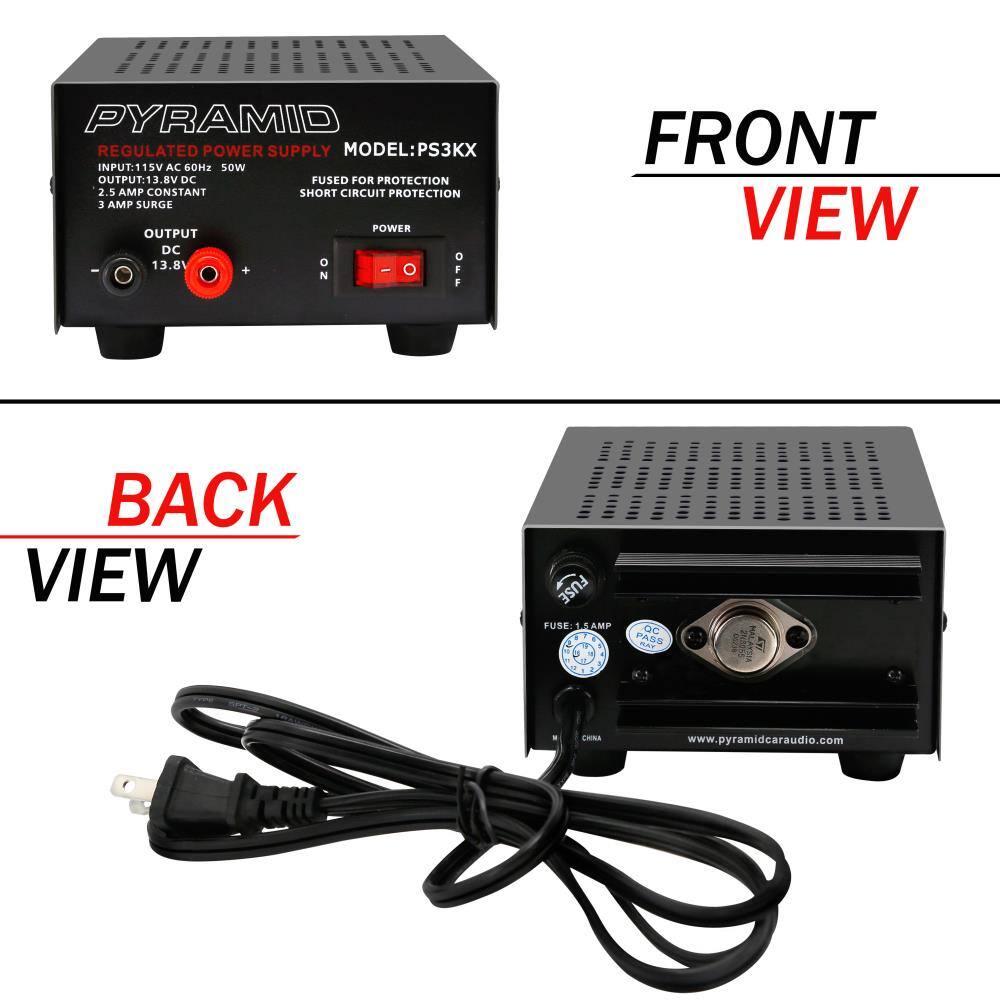 PYRAMID REGULATED POWER SUPPLY  
MODEL: PS3KX  
INPUT: 115V AC 60Hz 50W  
OUTPUT: 13.8V DC  
2.5 AMP CONSTANT  
3 AMP SURGE  
FUSED FOR PROTECTION  
SHORT CIRCUIT PROTECTION  

FRONT VIEW  
OUTPUT: 13.8V DC  
- + N  
POWER: OFF  

BACK VIEW  
FUSE: 1.5 AMP  
QC PASS  
www.pyramidcaraudio.com