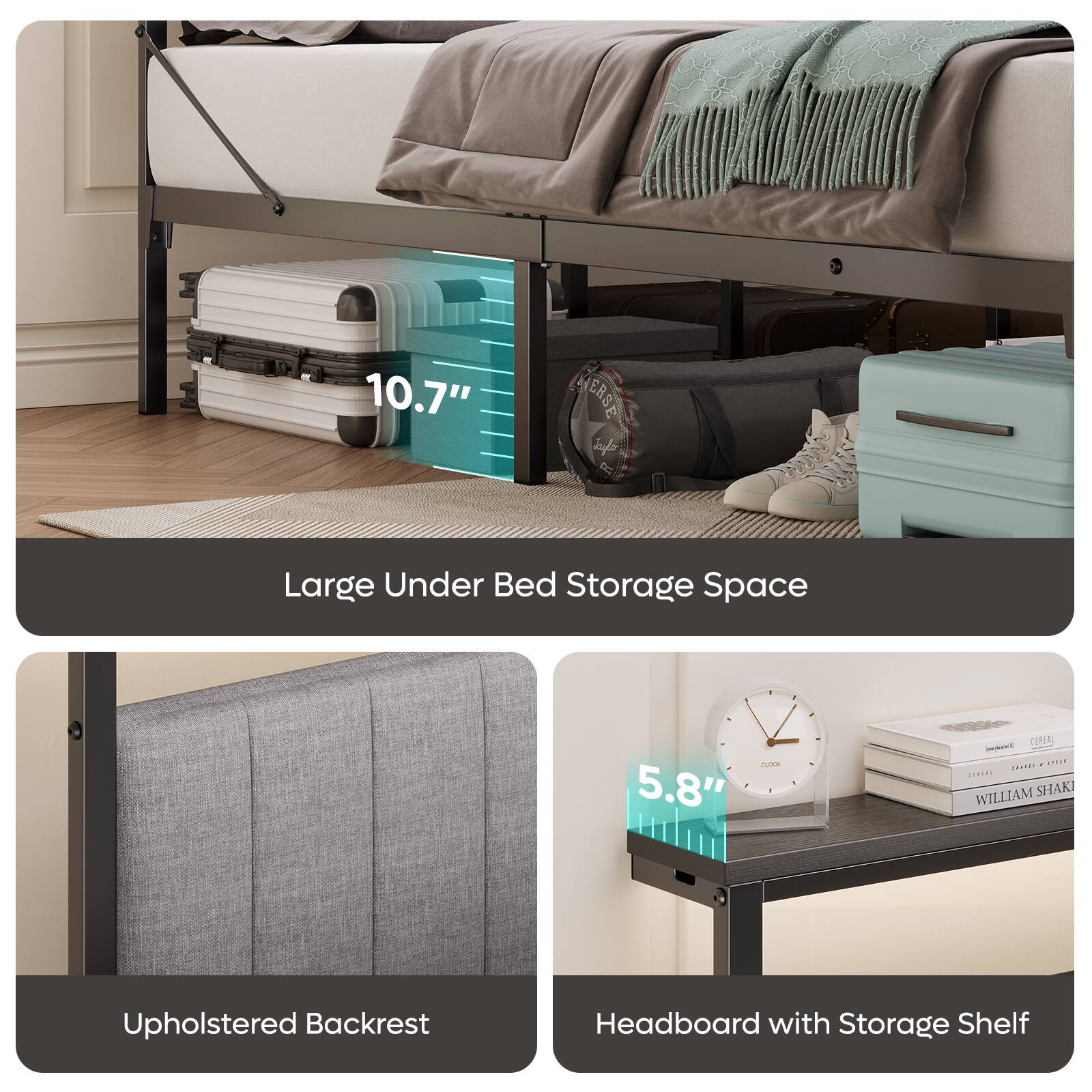10.7" Large Under Bed Storage Space

5.8" Headboard with Storage Shelf

Upholstered Backrest