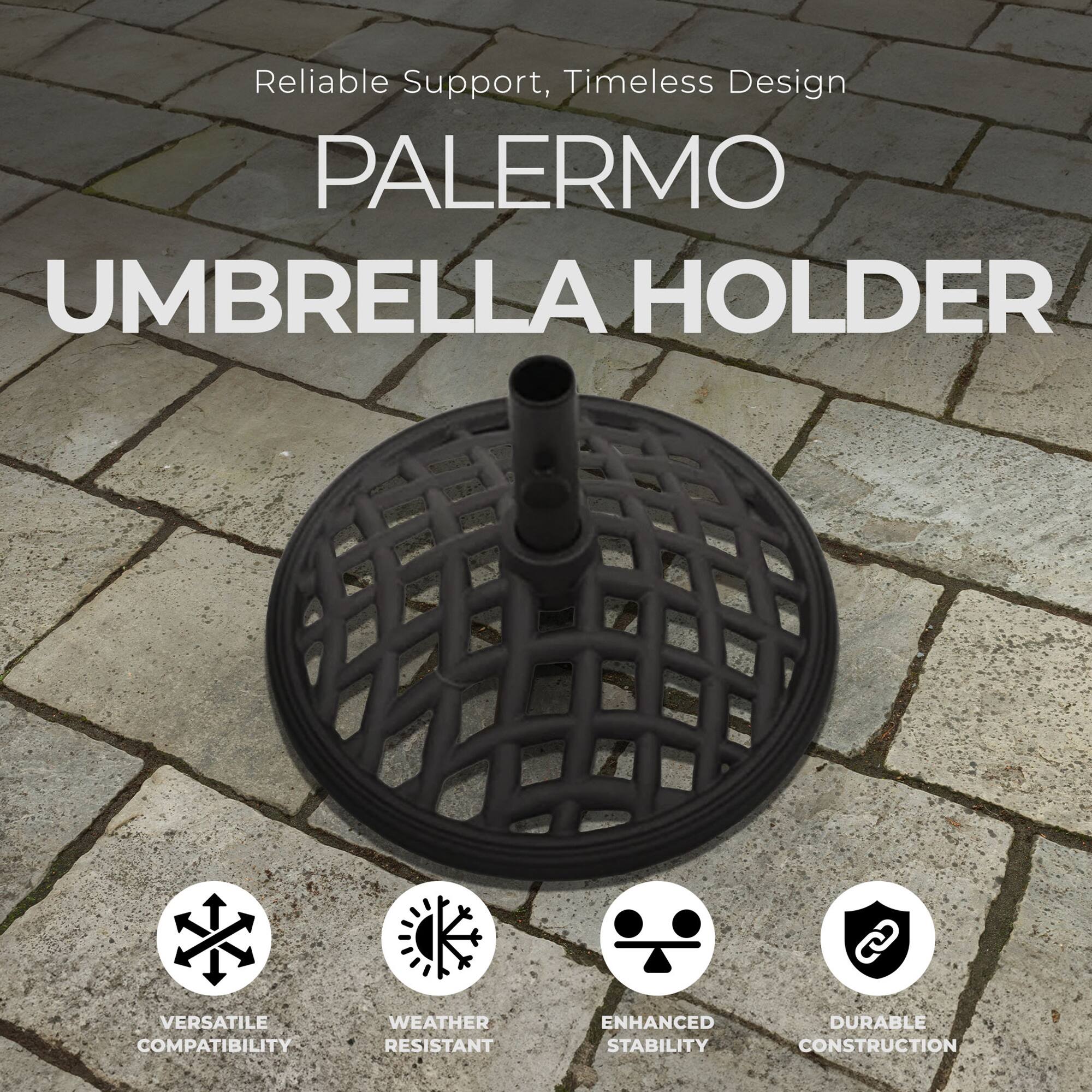 Reliable Support, Timeless Design

PALERMO UMBRELLA HOLDER

VERSATILE COMPATIBILITY
WEATHER RESISTANT
ENHANCED STABILITY
DURABLE CONSTRUCTION