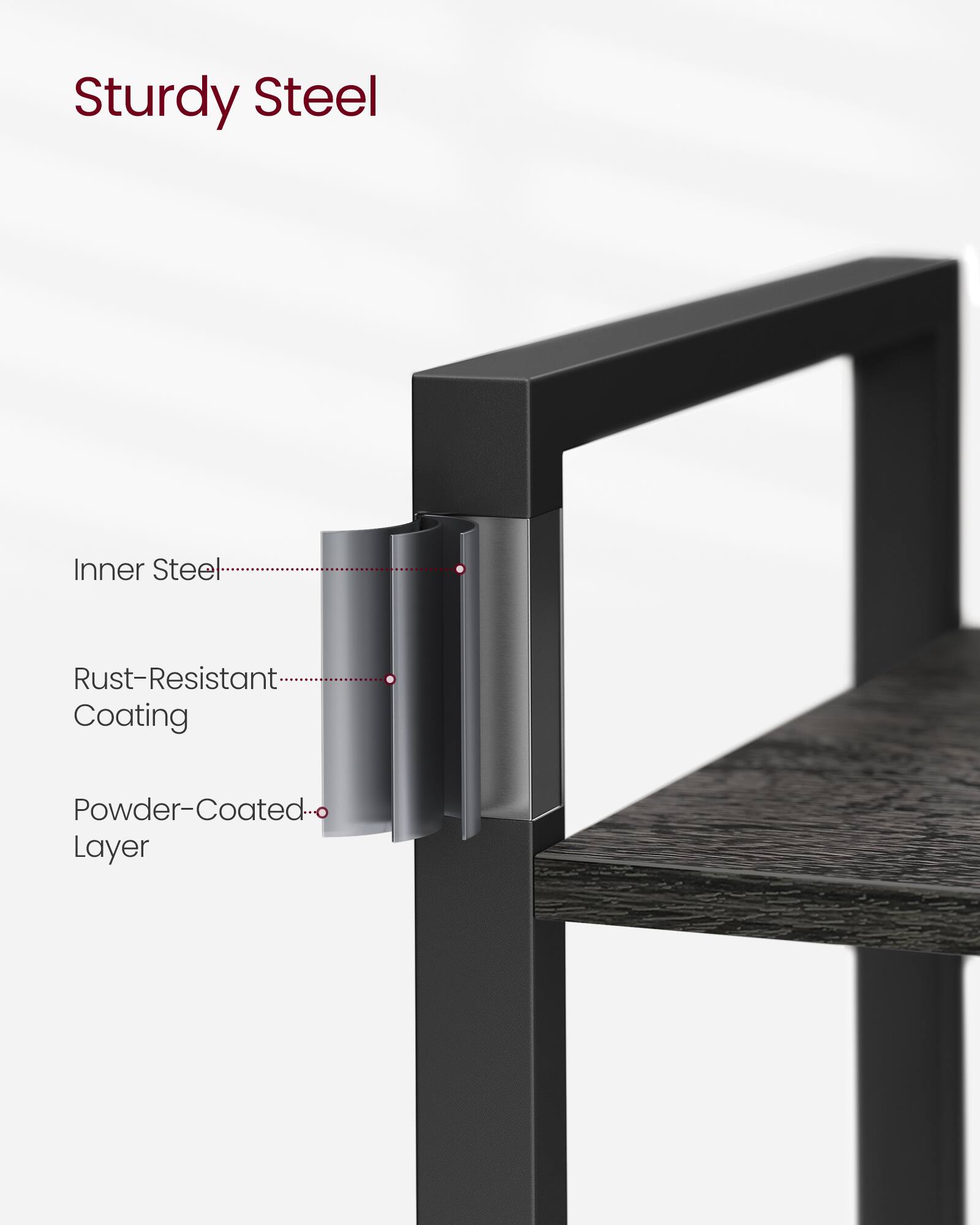 Sturdy Steel

- Inner Steel
- Rust-Resistant Coating
- Powder-Coated Layer