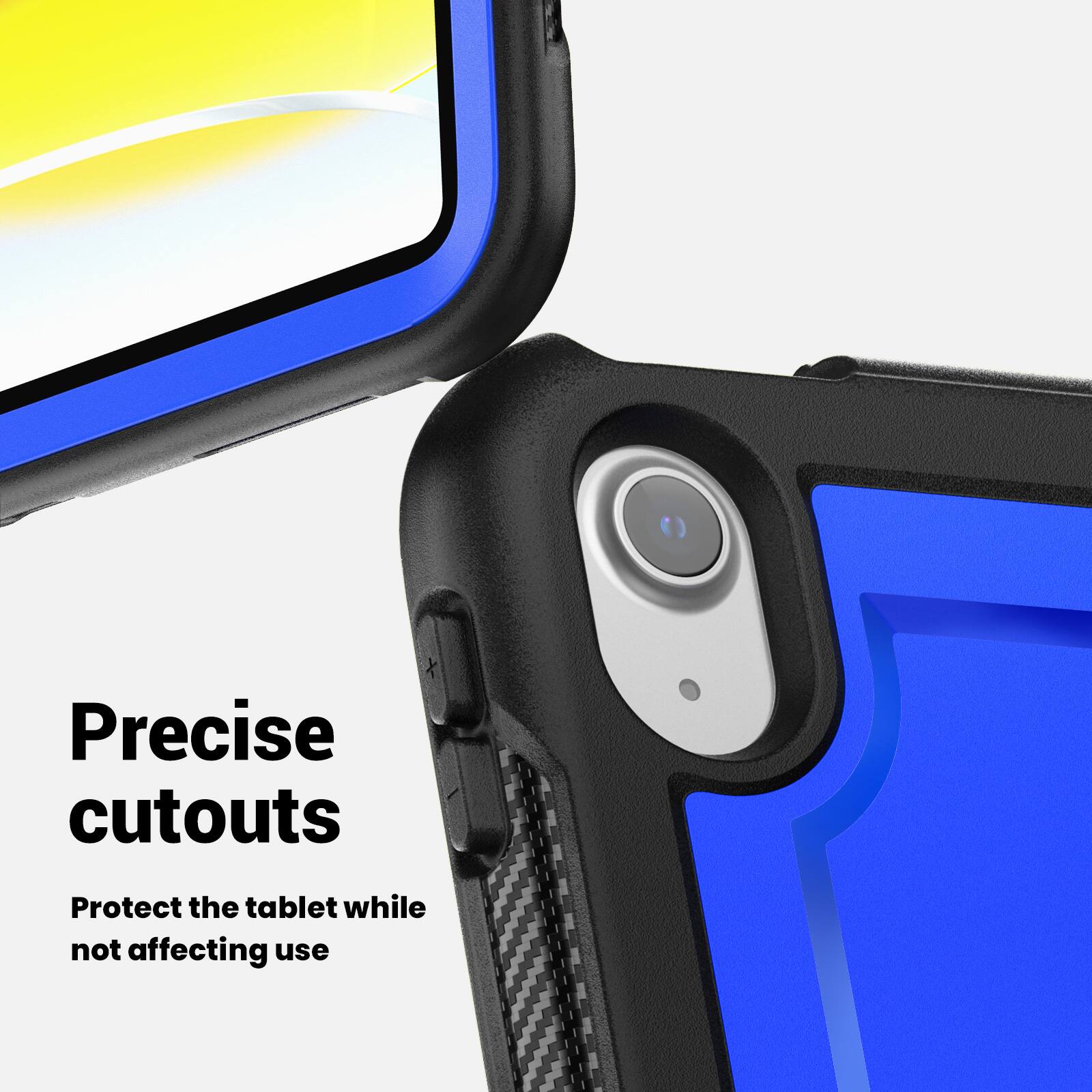 Precise cutouts  
Protect the tablet while not affecting use