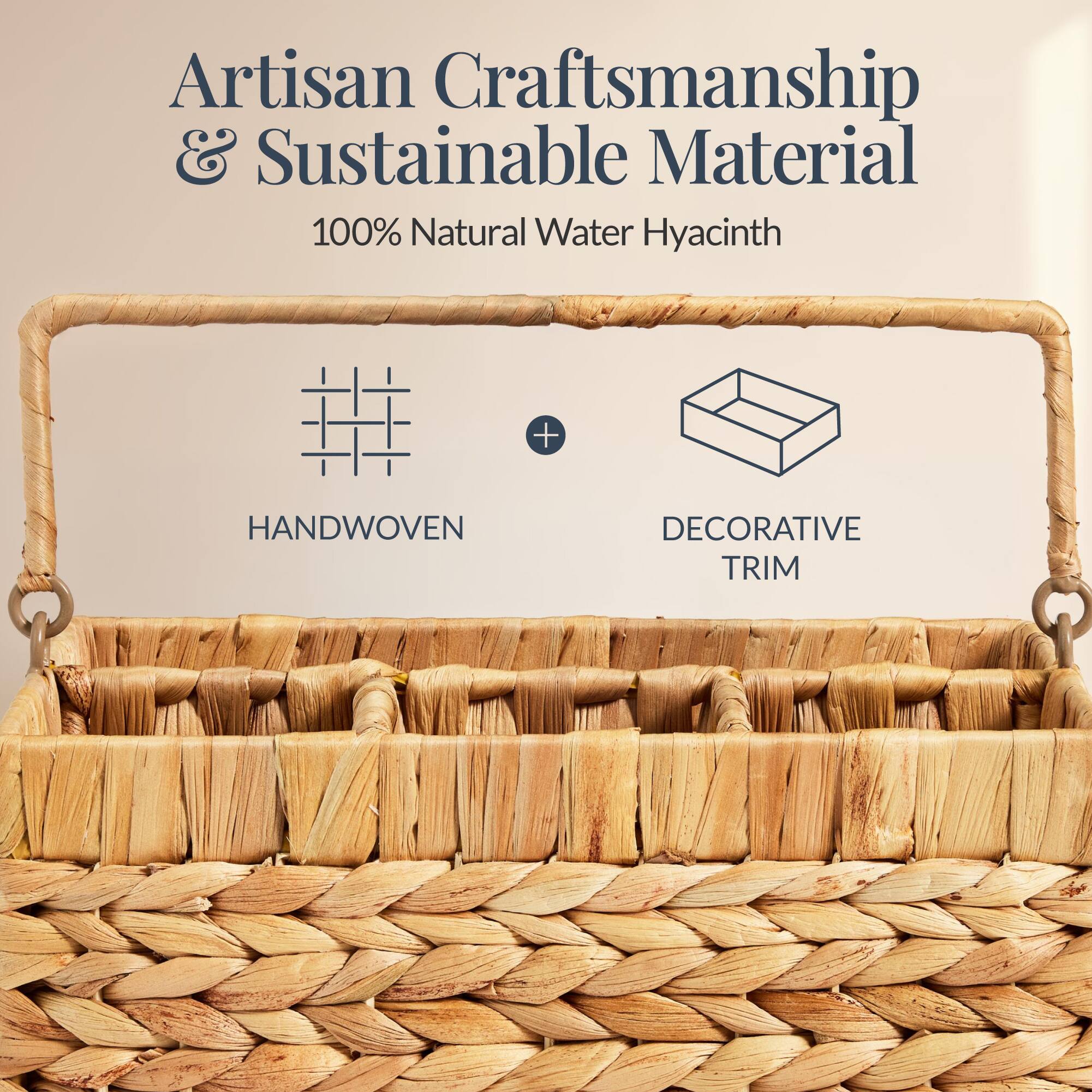 Artisan Craftsmanship & Sustainable Material  
100% Natural Water Hyacinth  
HANDWOVEN + DECORATIVE TRIM