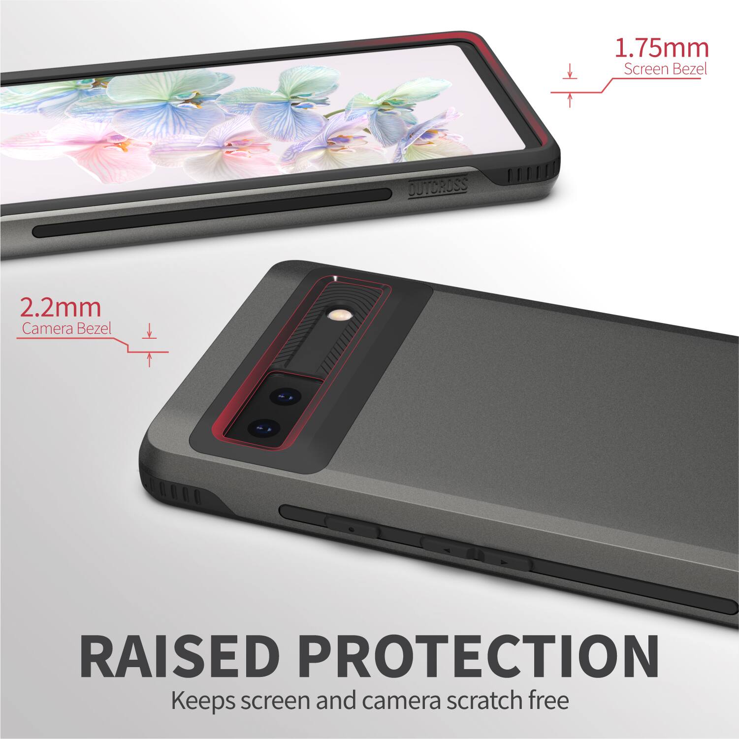 1.75mm Screen Bezel
2.2mm Camera Bezel
RAISED PROTECTION
Keeps screen and camera scratch free