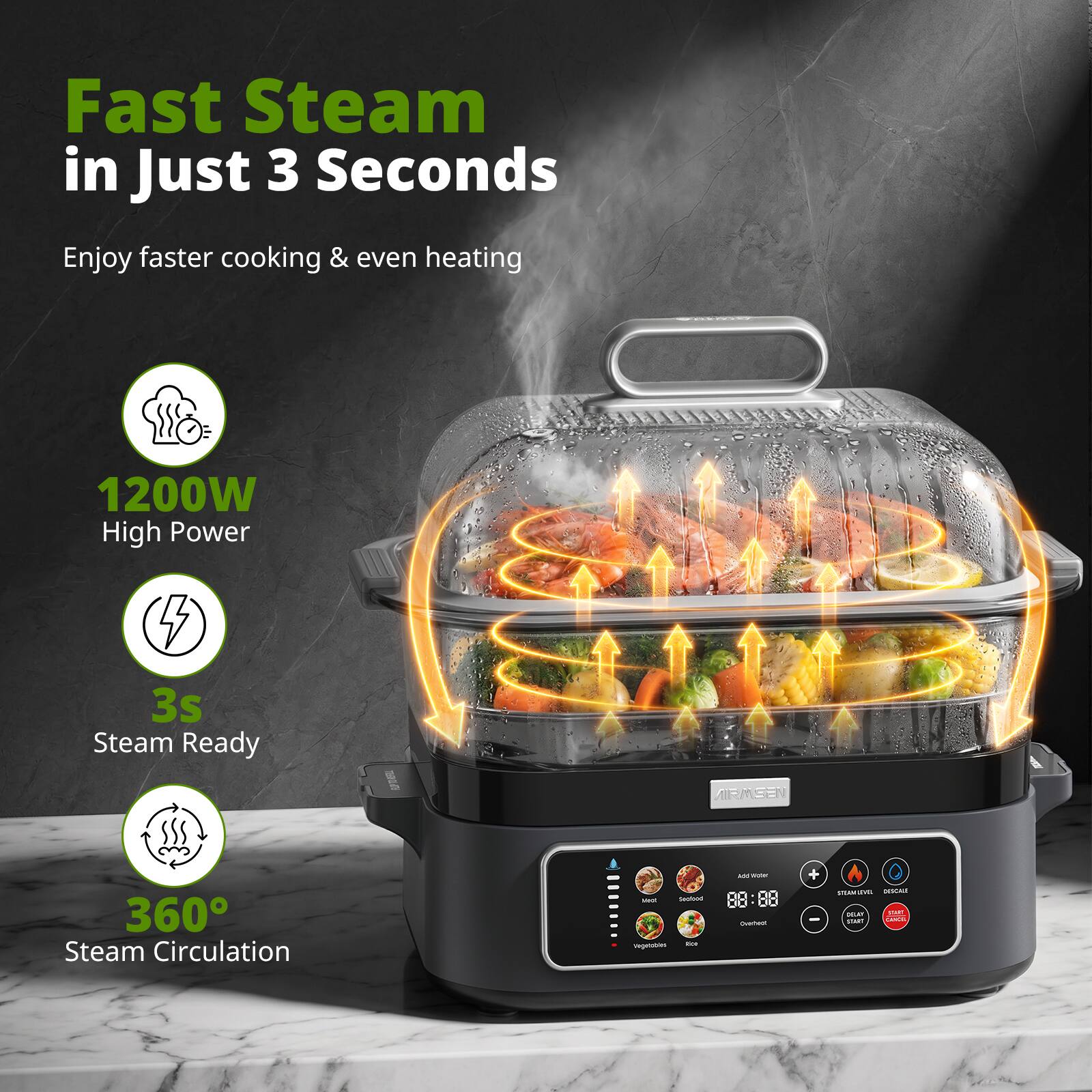 Fast Steam in Just 3 Seconds  
Enjoy faster cooking & even heating

1200W High Power  
3s Steam Ready  
360° Steam Circulation

SUP TRAFICIA  
AIRMSEN

sed Seafeed to Vegetables  
ACC war 00 00 00 00 Overect  
+  
STEAN EVEL DISCALE DOUAY TAXI start CANCYA