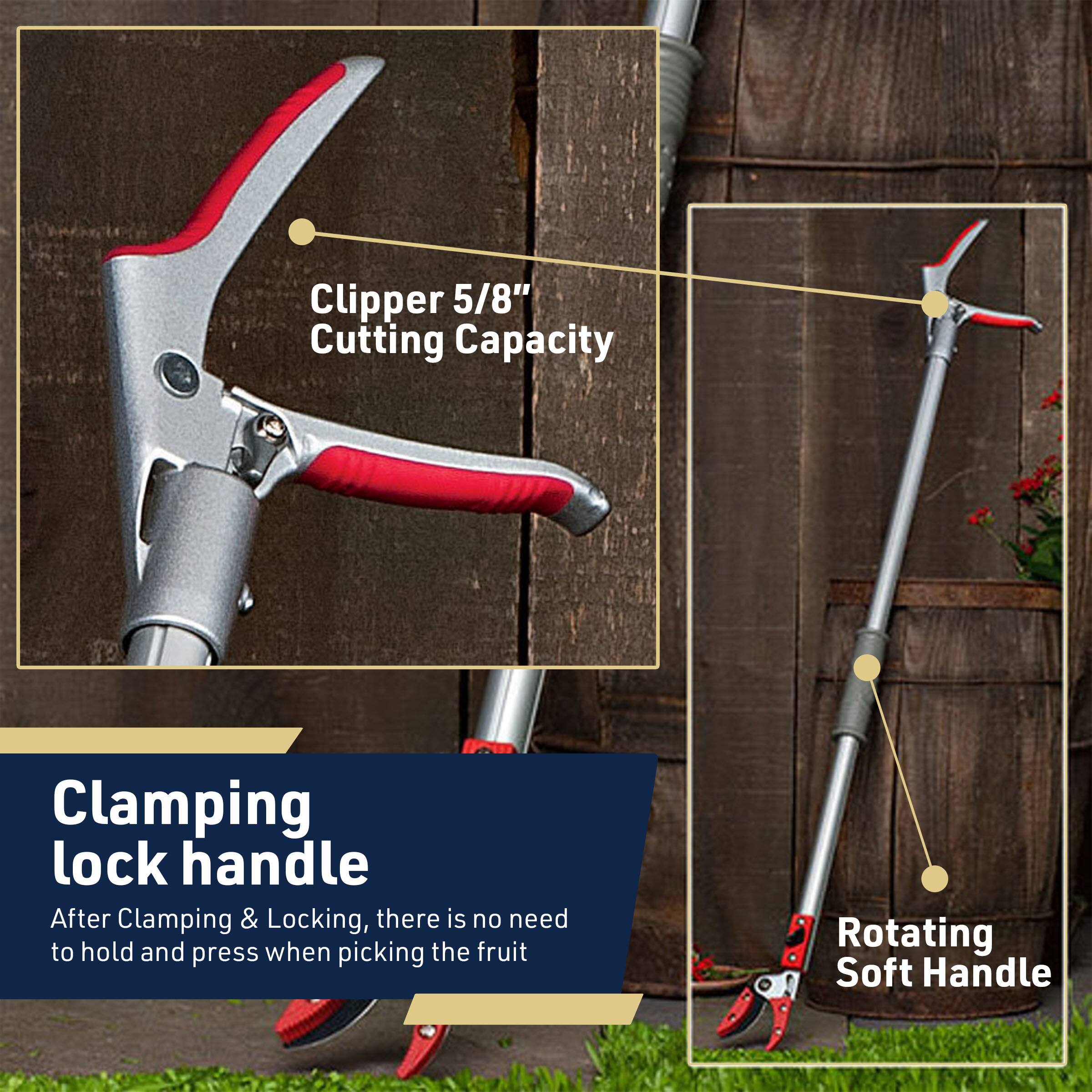 Clipper 5/8" Cutting Capacity

Clamping lock handle
After Clamping & Locking, there is no need to hold and press when picking the fruit

Rotating Soft Handle