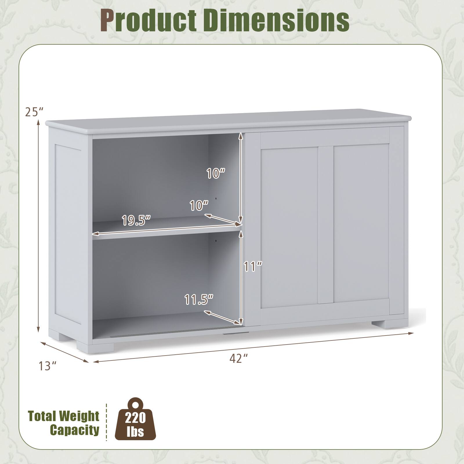 Product Dimensions
- 25"
- 10"
- 19.5"
- 10"
- 11"
- 11.5"
- 13"
- 42"

Total Weight Capacity
- 220 lbs