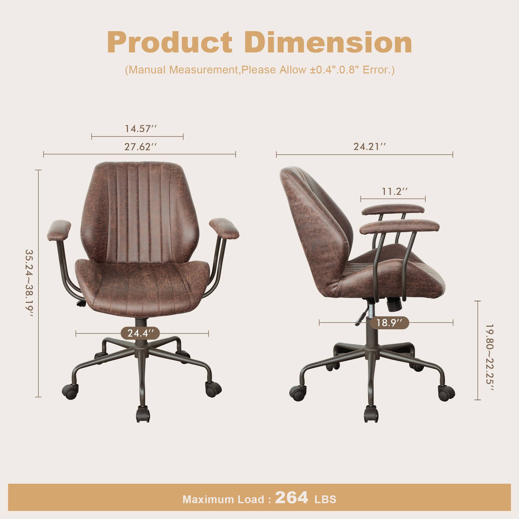 Product Dimension  
(Manual Measurement, Please Allow ±0.4" .0.8" Error.)  

14.57"  
27.62"  
24.21"  
11.2"  
35.24-38.19"  
24.4"  
18.9"  
19.80~22.25"  

Maximum Load: 264 LBS