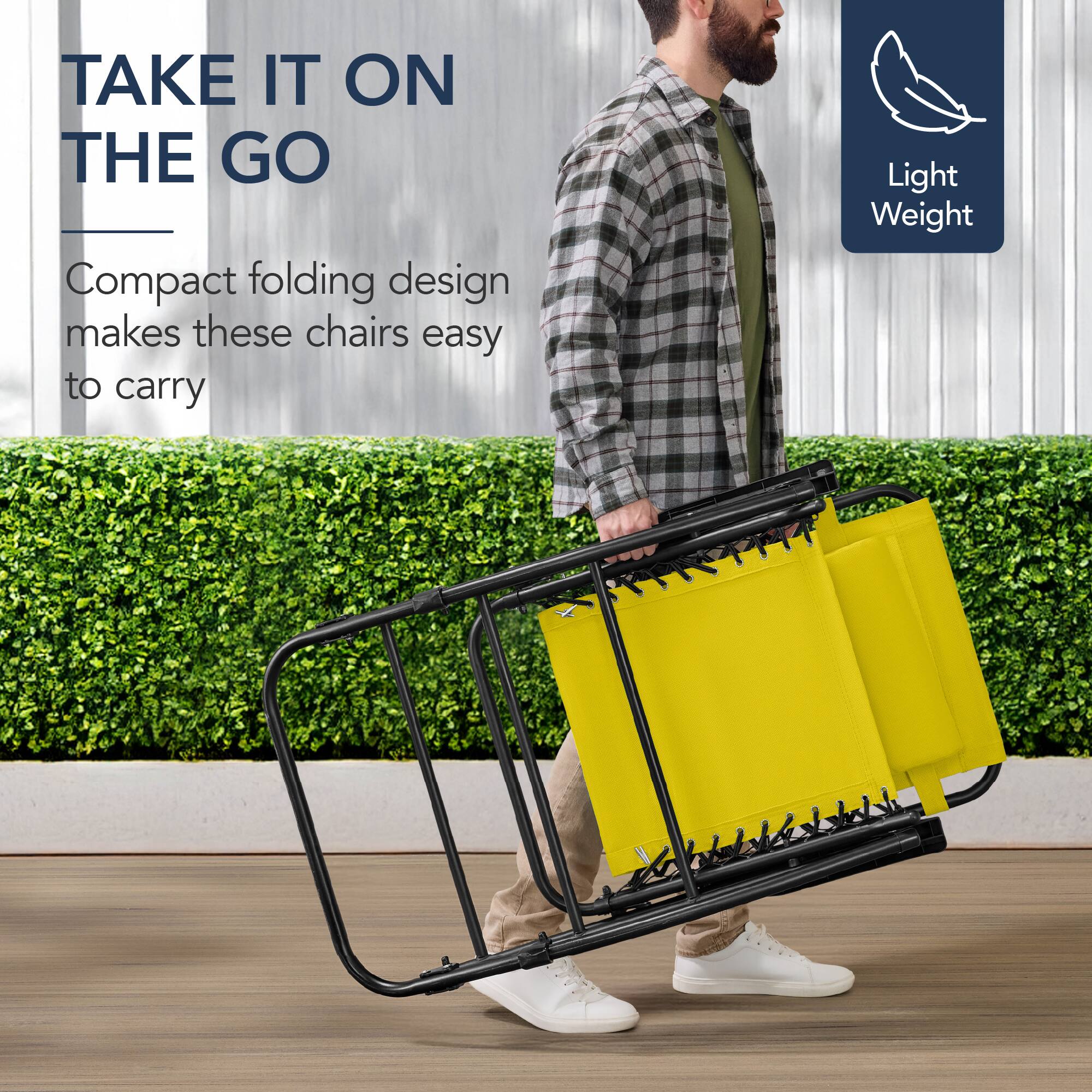 TAKE IT ON THE GO

Compact folding design makes these chairs easy to carry

Light Weight