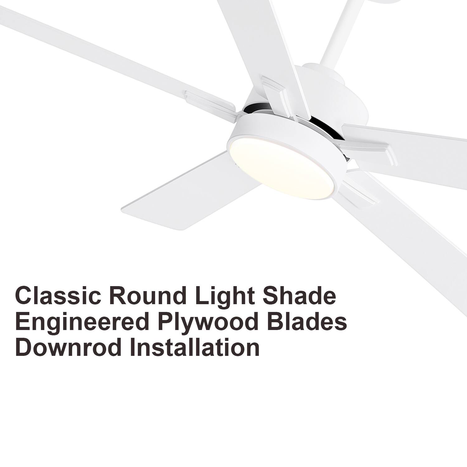 Classic Round Light Shade  
Engineered Plywood Blades  
Downrod Installation