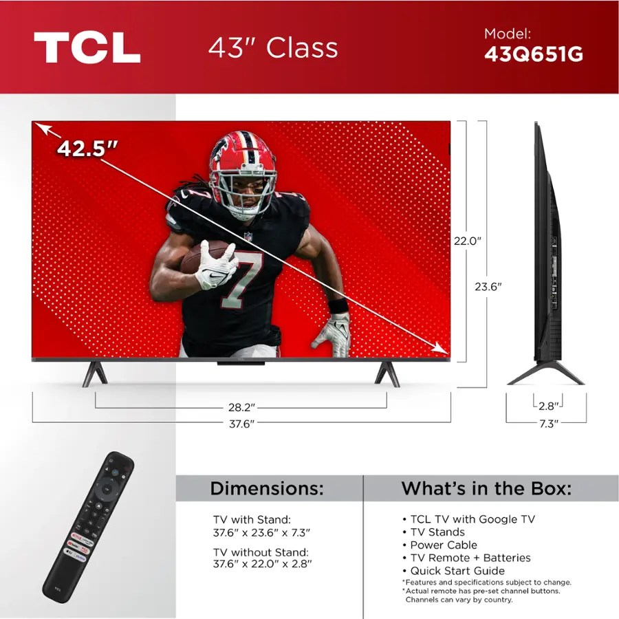 TCL 43" Class Model: 43Q651G 42.5" 1 22.0" 23.6" 28.2" 37.6" 2.8" 7.3" - 43" 1 22.0" 23.6" 28.2" 37.6" 2.8" 7.3" - 43" 1 22.0" 23.6" 28.2" 37.6" 2.8" 7.3" - 43" 1 22.0" 23.6" 28.2" 37.6" 2.8" 7.3" - 43" 1 22.0" 23.6" 28.2" 37.6" 2.8" 7.3" - 43" 1 22.0" 23.6" 28.2" 37.6" 2.8" 7.3" - 43" 1 22.0" 23.6" 28.2" 37.6" 2.8" 7.3" - 43" 1 22.0" 23.6" 28.2" 37.6" 2.8" 7.3" - 43" 1 22.0" 23.6" 28.2" 37.6" 2.8" 7.3" - 43" 1 22.0" 23.6" 28.2" 37.6" 2.8" 7.3" - 43" 1 22.0" 23.6" 28.2" 37.6" 2.8" 7.3" - 43" 1 22.0" 23.6" 28.2" 37.6" 2.8" 7.3" - 