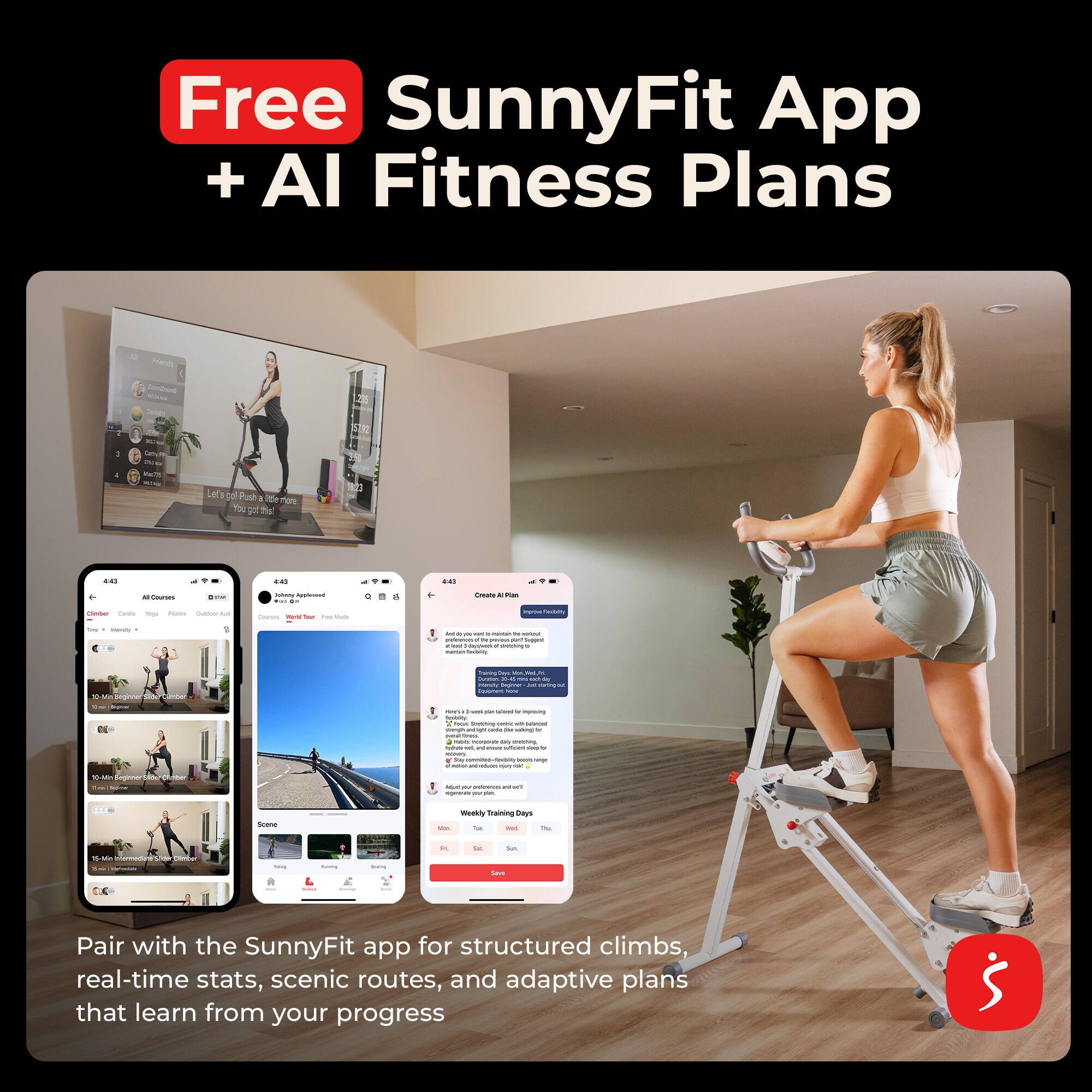Free SunnyFit App + AI Fitness Plans

Pair with the SunnyFit app for structured climbs, real-time stats, scenic routes, and adaptive plans that learn from your progress