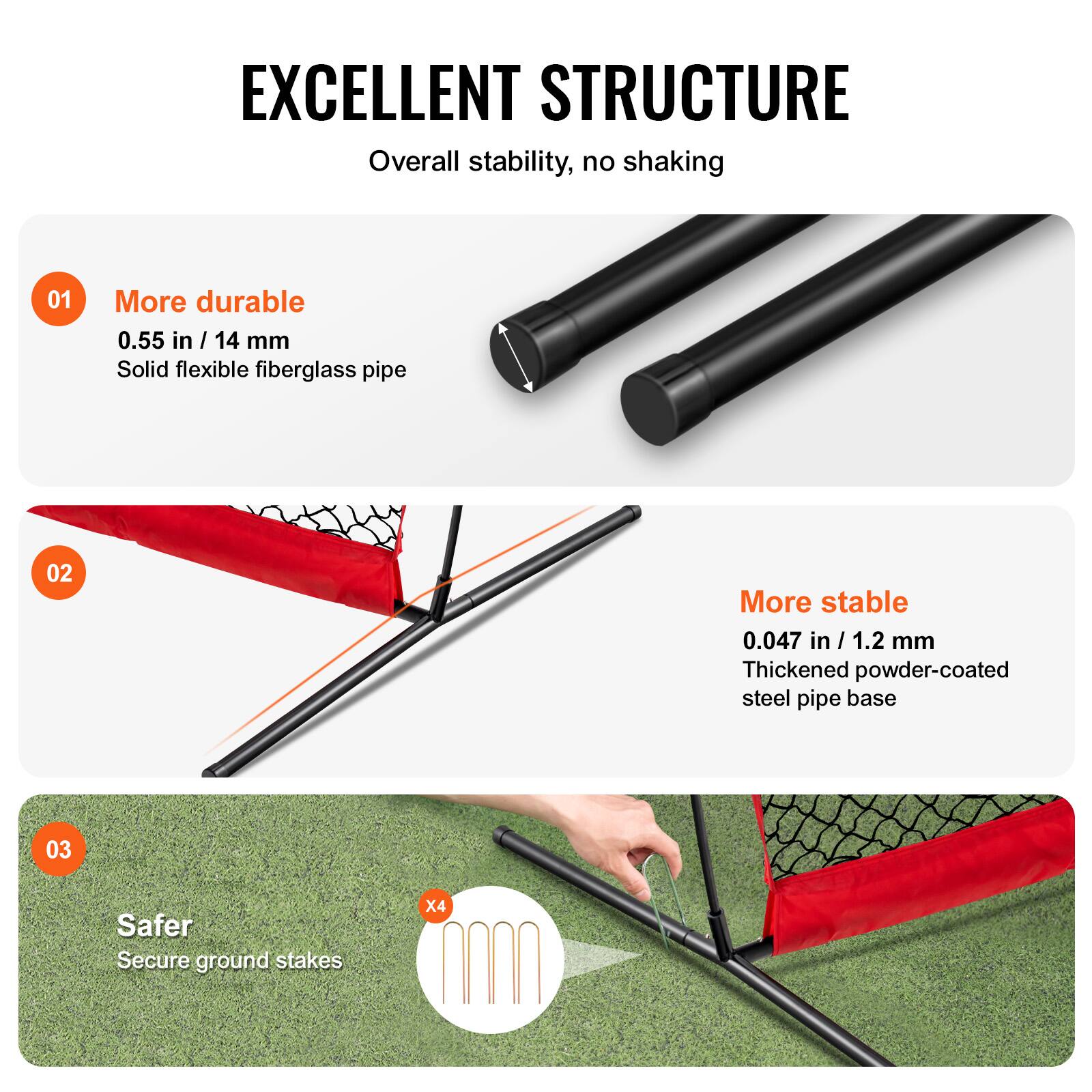EXCELLENT STRUCTURE  
Overall stability, no shaking

01 More durable  
0.55 in / 14 mm  
Solid flexible fiberglass pipe

02 More stable  
0.047 in / 1.2 mm  
Thickened powder-coated steel pipe base

03 Safer  
Secure ground stakes x4