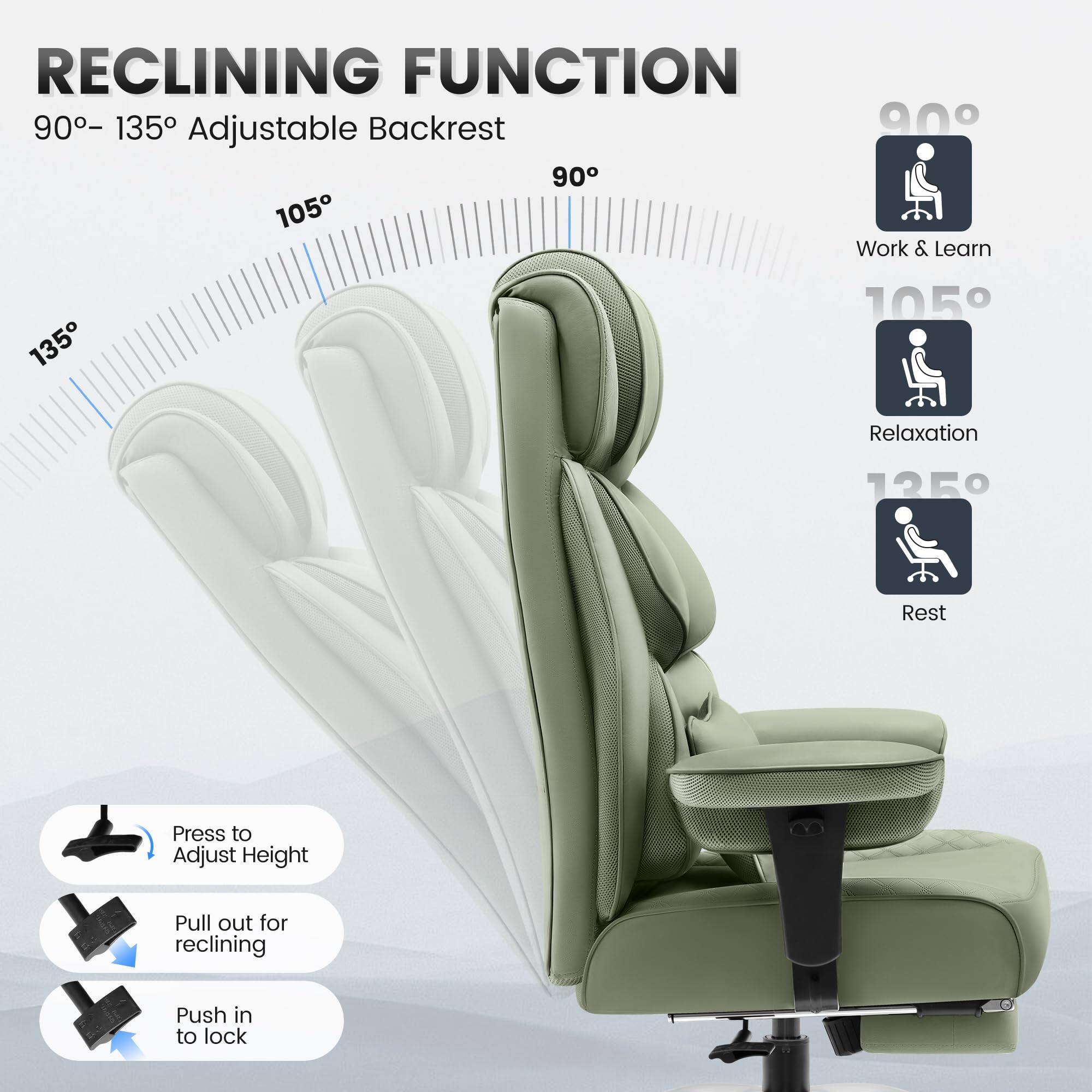 **RECLINING FUNCTION**  
90° – 135° Adjustable Backrest  

- **90°**  
  Work & Learn  

- **105°**  
  Relaxation  

- **135°**  
  Rest  

**Instructions:**  
- Press to Adjust Height  
- Pull out for reclining  
- Push in to lock