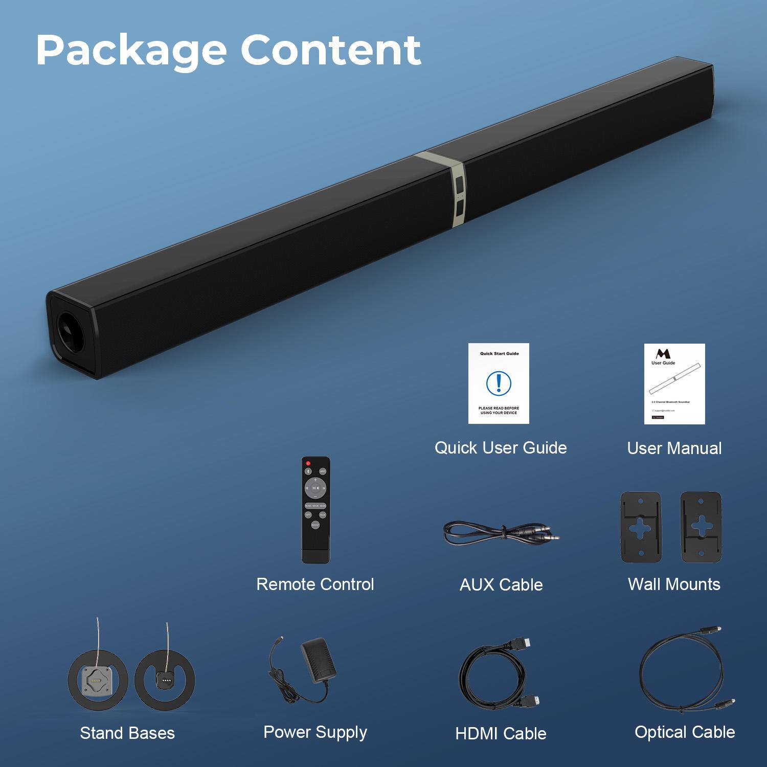 Package Content

- Quick User Guide
- User Manual
- Remote Control
- AUX Cable
- Wall Mounts
- Stand Bases
- Power Supply
- HDMI Cable
- Optical Cable
