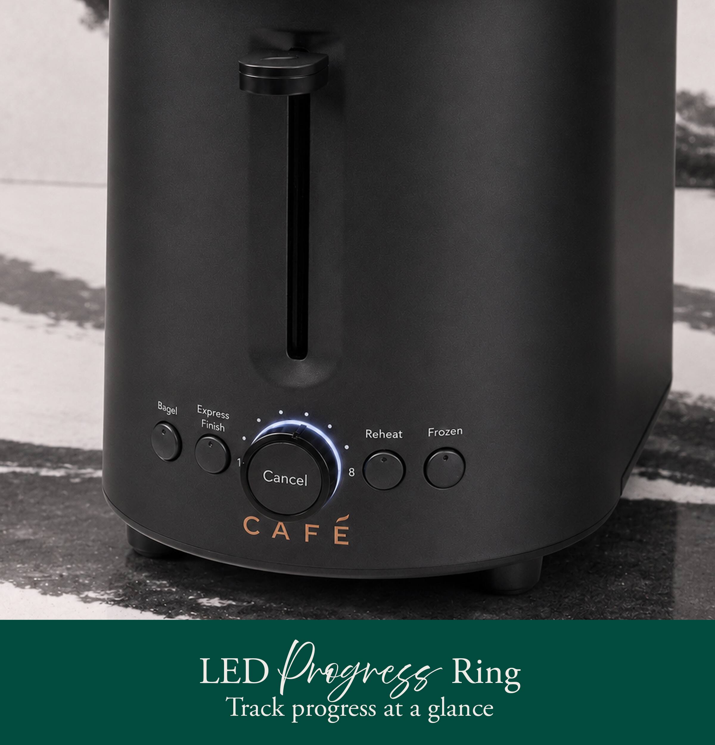 Bagel Express Finish  
Reheat  
Frozen  
Cancel  
CAFE  

LED Progress Ring  
Track progress at a glance