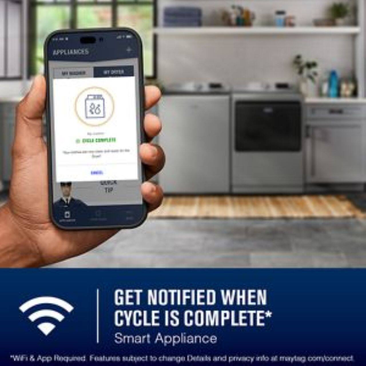 Sure, here is the corrected and grouped text from the image:

---

**APPLIANCES**

**GET NOTIFIED WHEN CYCLE IS COMPLETE*  
Smart Appliance**

*WiFi & App Required  
Features subject to change  
Details and privacy info at maytag.com/connect

---

**GET NOTIFIED WHEN CYCLE IS COMPLETE*  
Smart Appliance**

*WiFi & App Required  
Features subject to change  
Details and privacy info at maytag.com/connect

---