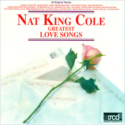 20 Original Tracks
Stardust, Answer Me, Autumn Leaves, Walkin' My Baby Back Home, These Foolish Things, There Goes My Heart, A Nightingale Sang In Berkeley Square, You Made Me Love You, A Blossom Fell, More Love Letters, Oh How I Miss You Tonight, Brazilian Love Song, You're My Everything, Love Is A Many Splendored Thing, You'll Never Know, He'll Have To Go, Stay As Sweet As You Are, The More I See You, The Party's Over
NAT KING COLE
GREATEST LOVE SONGS
lm mueh Coaverinno jut niss am
These tai gaie mc on hau miss xrcd2 extended resolution cd