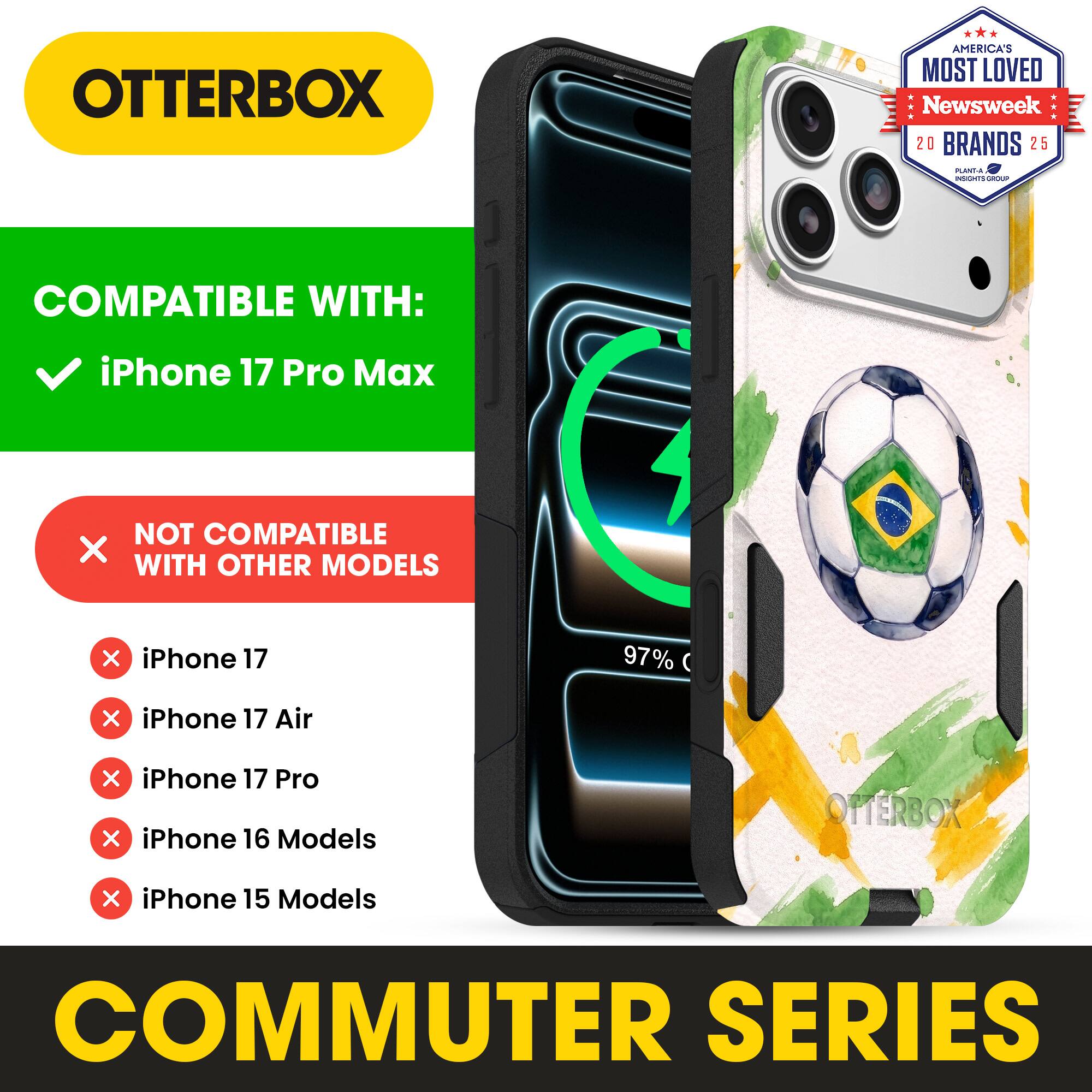 OTTERBOX AMERICA'S MOST LOVED Newsweek 20 BRANDS 25

COMPATIBLE WITH: iPhone 17 Pro Max

NOT COMPATIBLE WITH OTHER MODELS

iPhone 17
iPhone 17 Air
iPhone 17 Pro
iPhone 16 Models
iPhone 15 Models

COMMUTER SERIES
