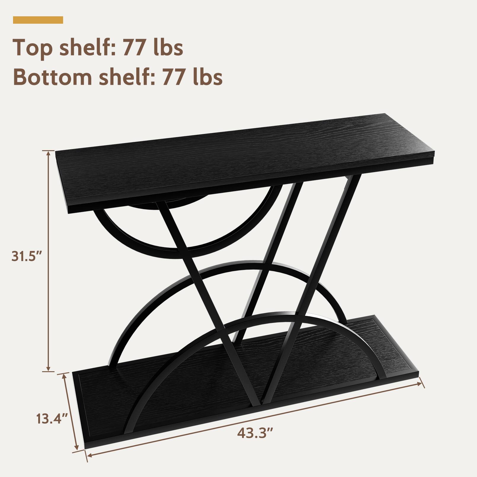 Top shelf: 77 lbs  
Bottom shelf: 77 lbs  

31.5"  
13.4"  
43.3"
