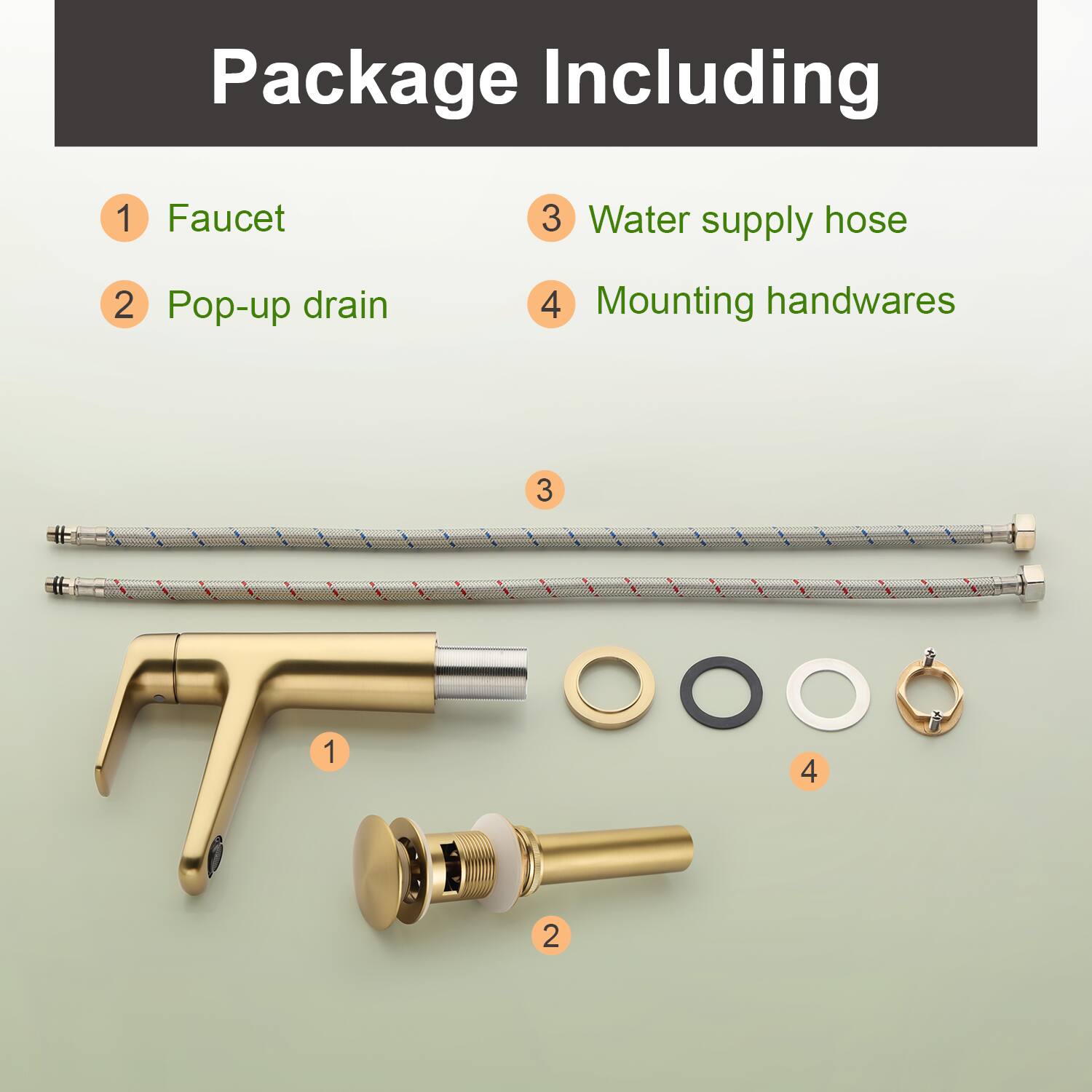Package Including

1 Faucet  
2 Pop-up drain  
3 Water supply hose  
4 Mounting handwares