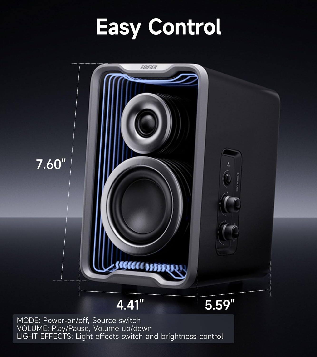 Easy Control

EDIFIER

7.60"  
4.41" 5.59"  

MODE: Power-on/off, Source switch  
VOLUME: Play/Pause, Volume up/down  
LIGHT EFFECTS: Light effects switch and brightness control