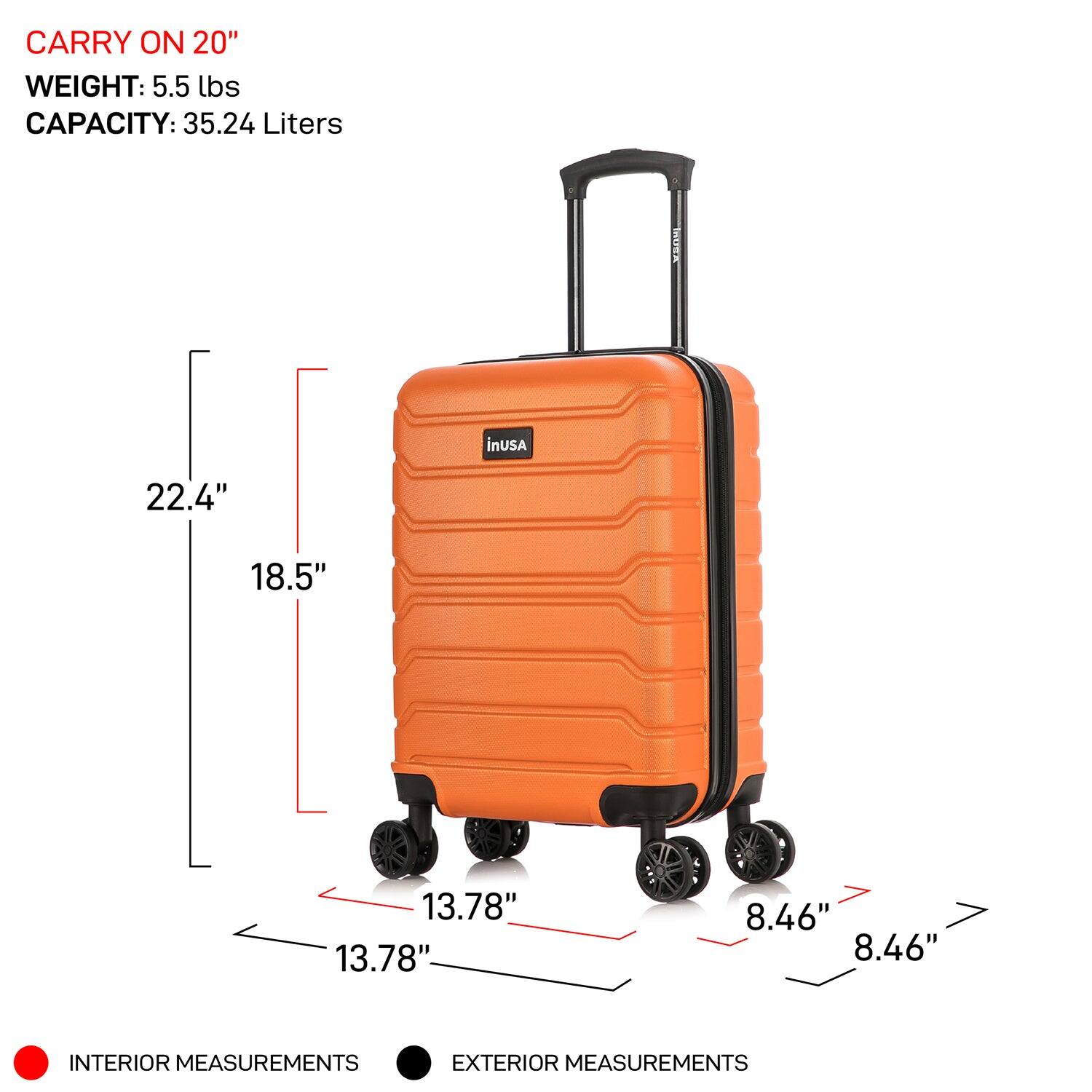 CARRY ON 20"  
WEIGHT: 5.5 lbs  
CAPACITY: 35.24 Liters  

INTERIOR MEASUREMENTS:  
- 22.4"  
- 18.5"  
- 13.78"  
- 13.78"  

EXTERIOR MEASUREMENTS:  
- 13.78"  
- 8.46"  
- 8.46"