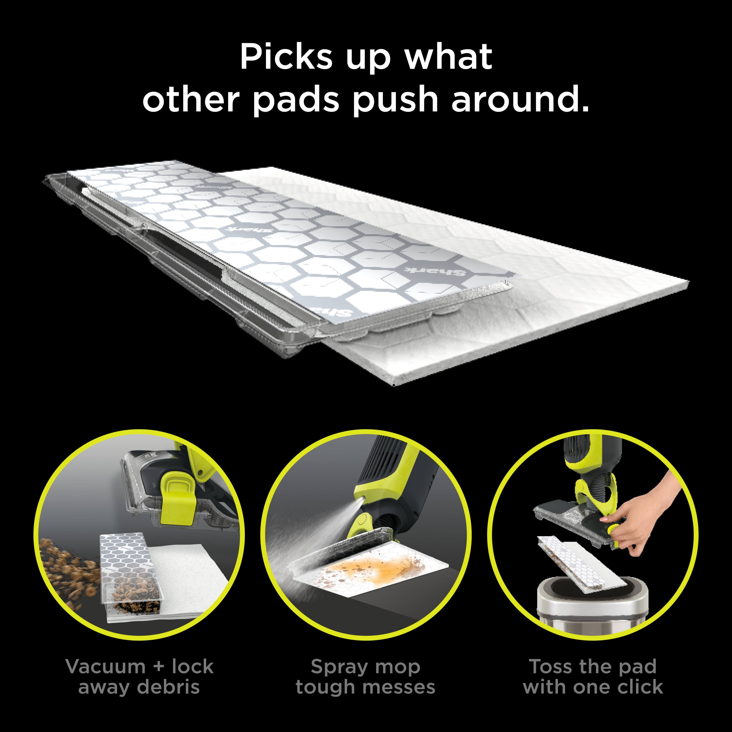 Picks up what other pads push around.

- Vacuum + lock away debris
- Spray mop tough messes
- Toss the pad with one click