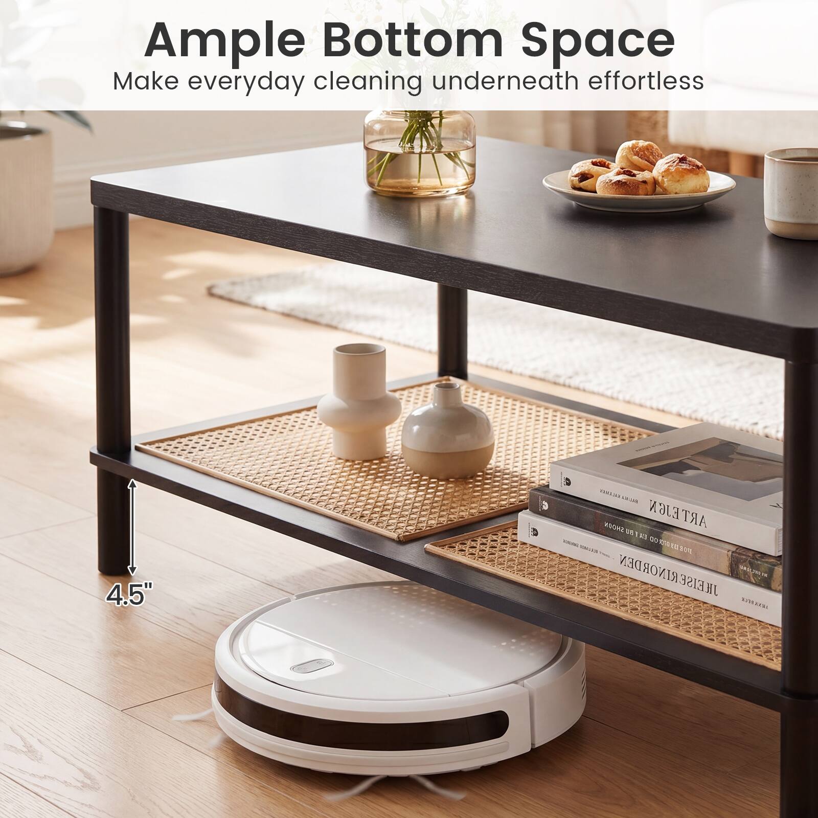 Ample Bottom Space  
Make everyday cleaning underneath effortless  
4.5"