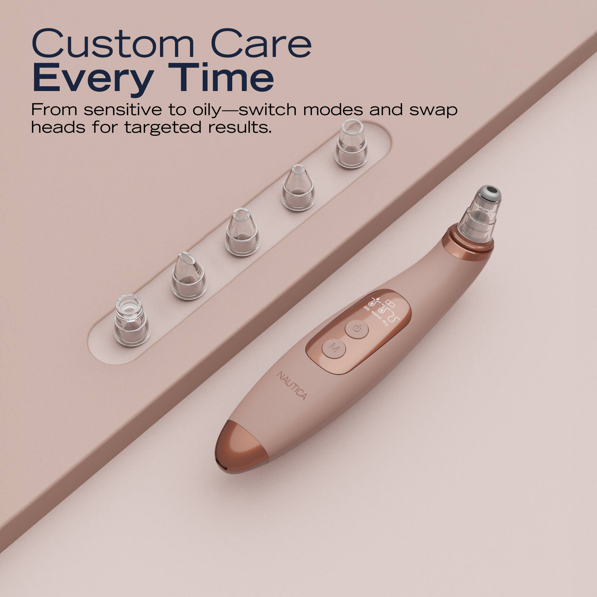 Custom Care Every Time  
From sensitive to oily—switch modes and swap heads for targeted results.  
NAUTICA