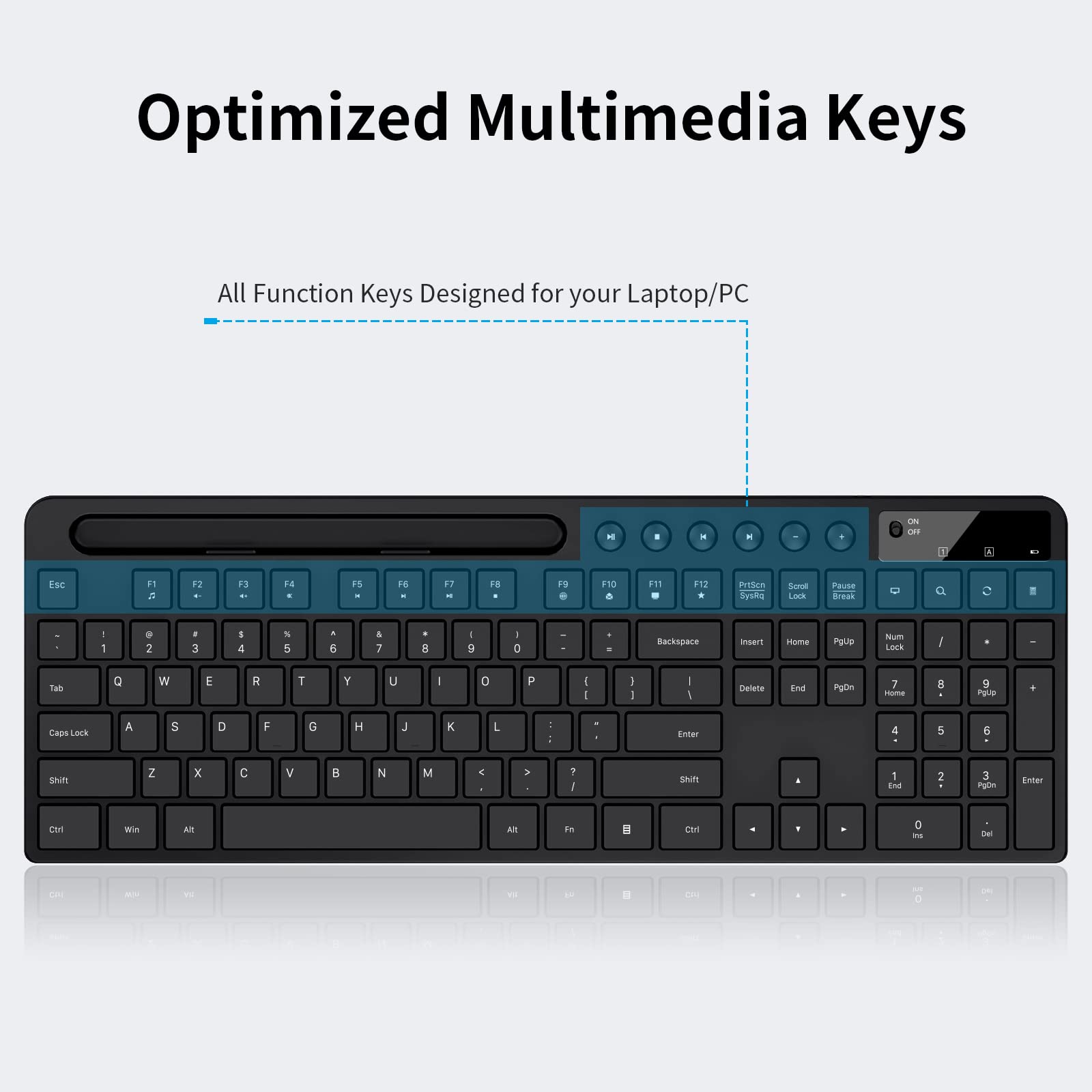 Optimized Multimedia Keys  
All Function Keys Designed for your Laptop/PC