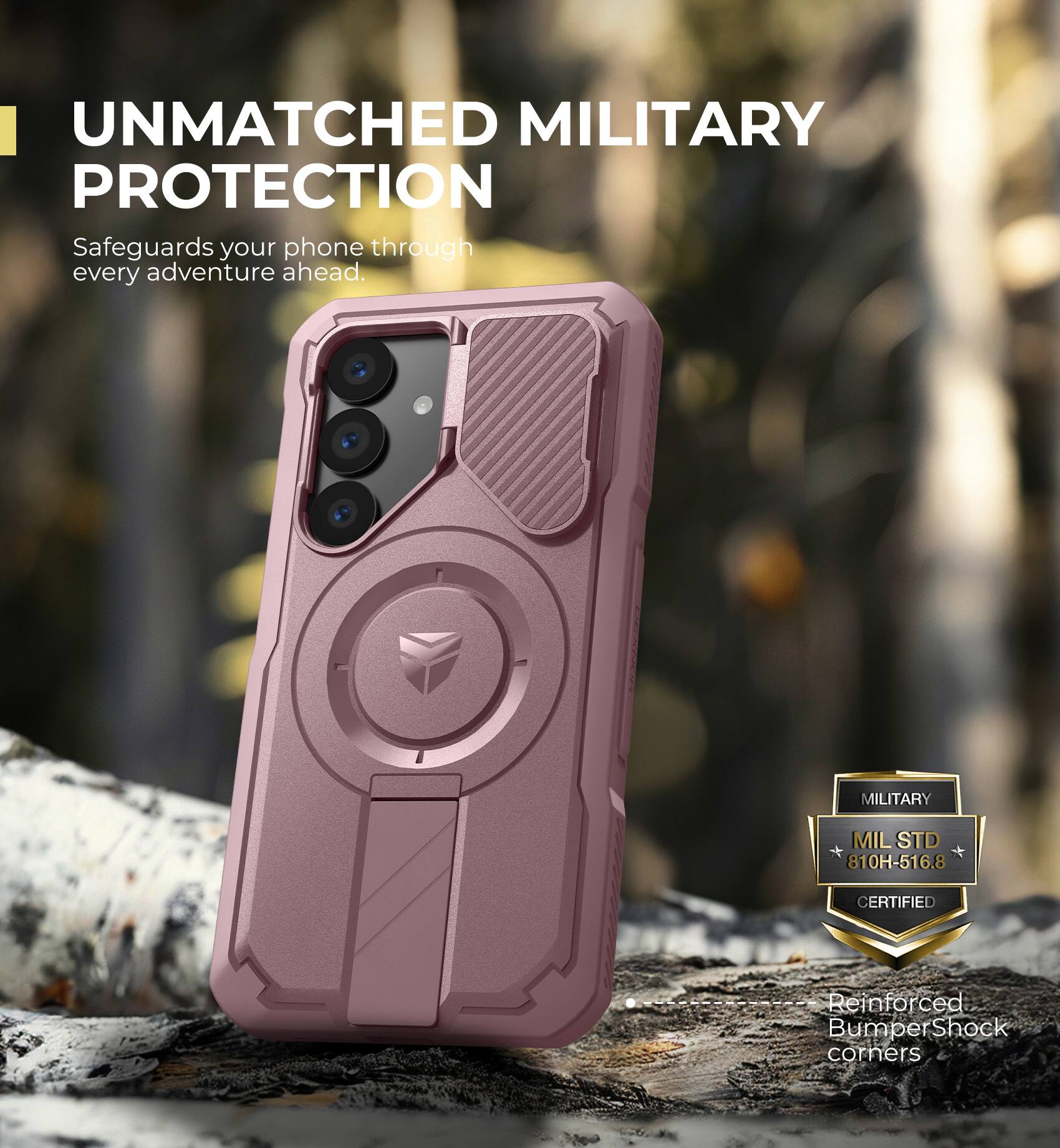 UNMATCHED MILITARY PROTECTION
Safeguards your phone through every adventure ahead.
MILITARY MILSTD 810H-516.8 CERTIFIED
Reinforced Bumper Shock corners