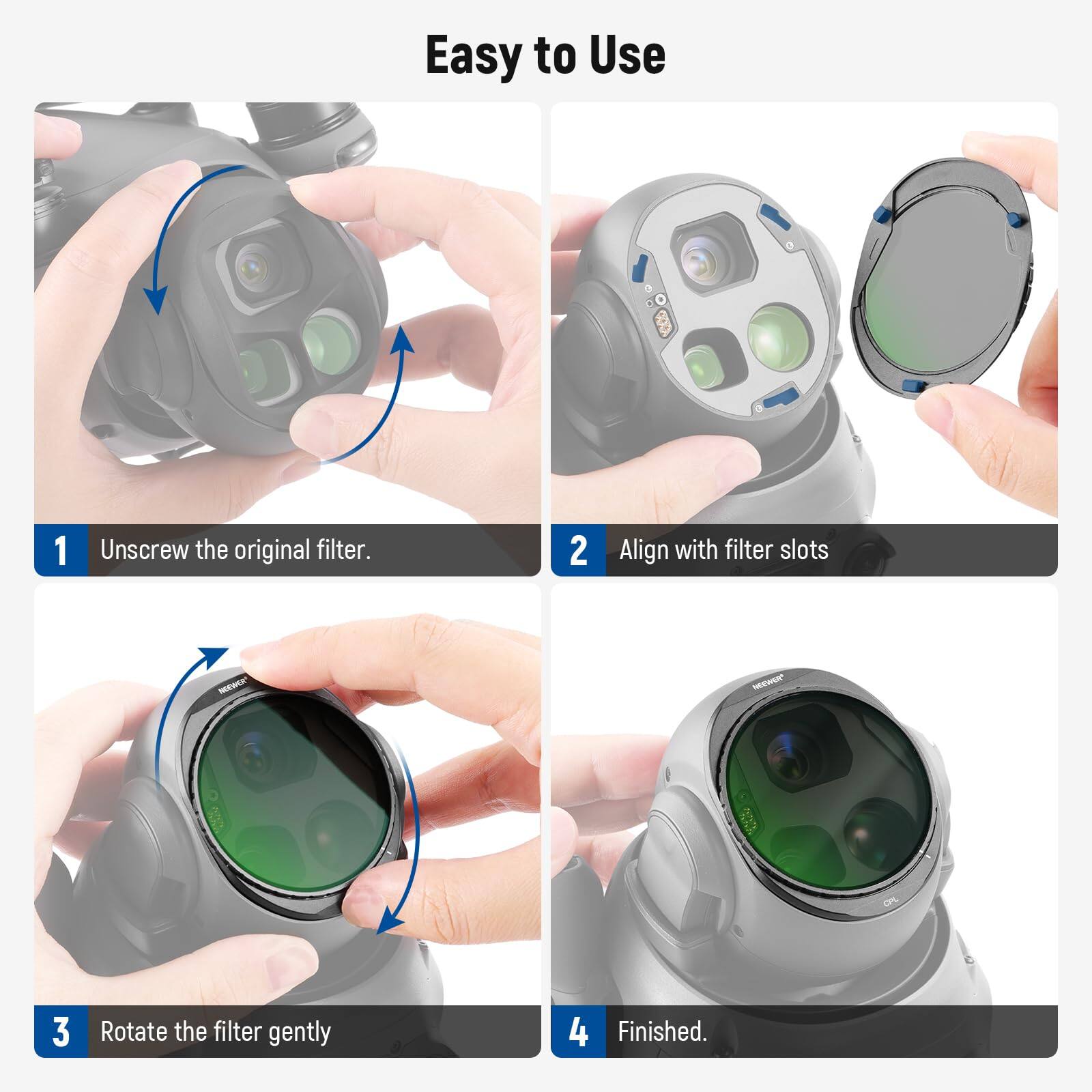 Easy to Use

1. Unscrew the original filter.
2. Align with filter slots
3. Rotate the filter gently
4. Finished.