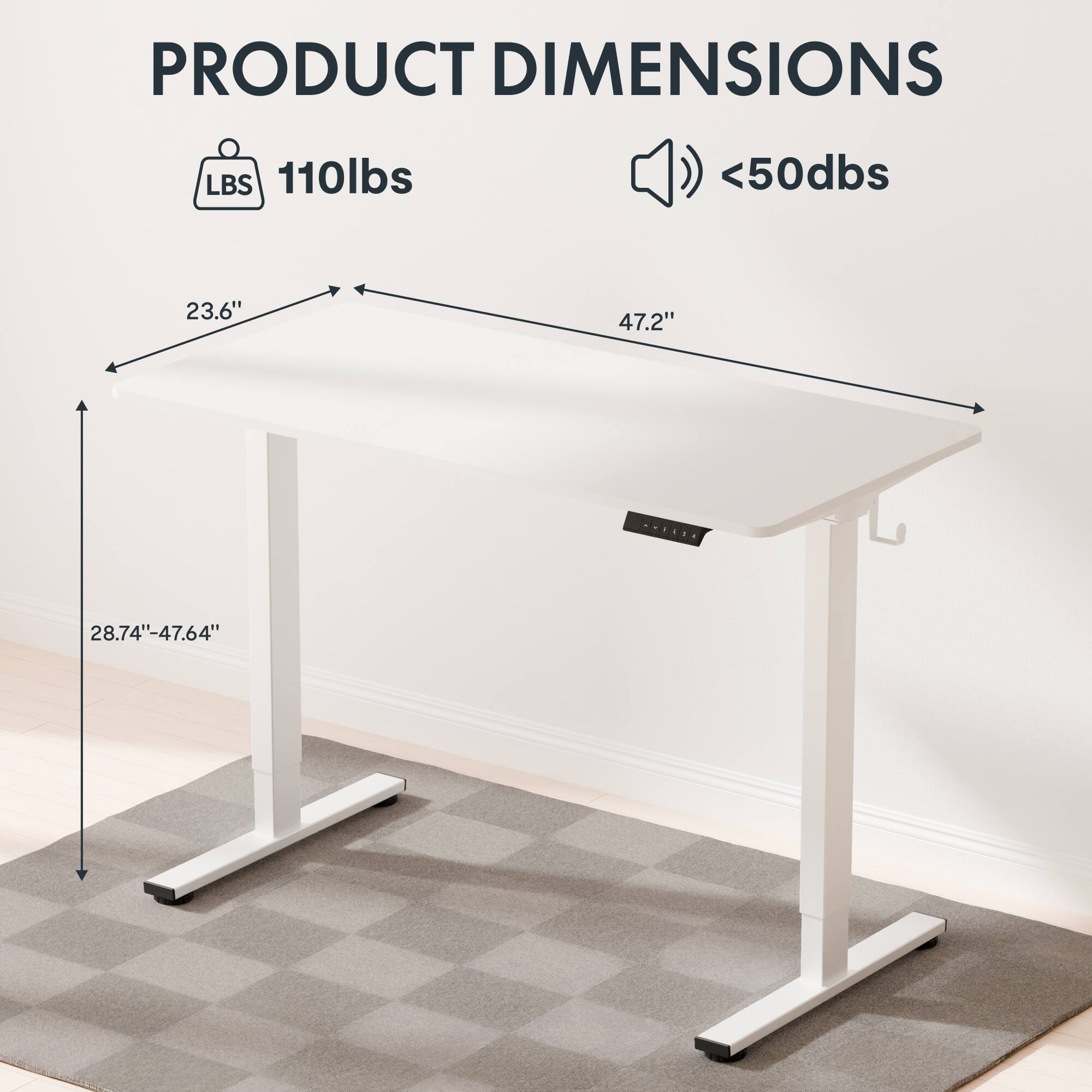 PRODUCT DIMENSIONS  
LBS 110lbs  
<50dbs  
23.6"  
47.2"  
28.74"-47.64"
