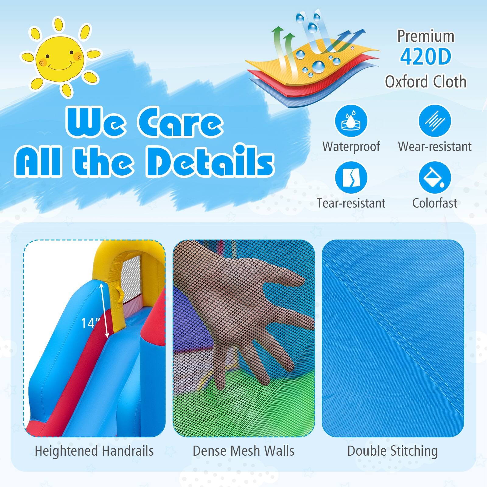 Premium 420D Oxford Cloth  
We Care  
All the Details  
Waterproof  
Wear-resistant  
Tear-resistant  
Colorfast  
14" Heightened Handrails  
Dense Mesh Walls  
Double Stitching