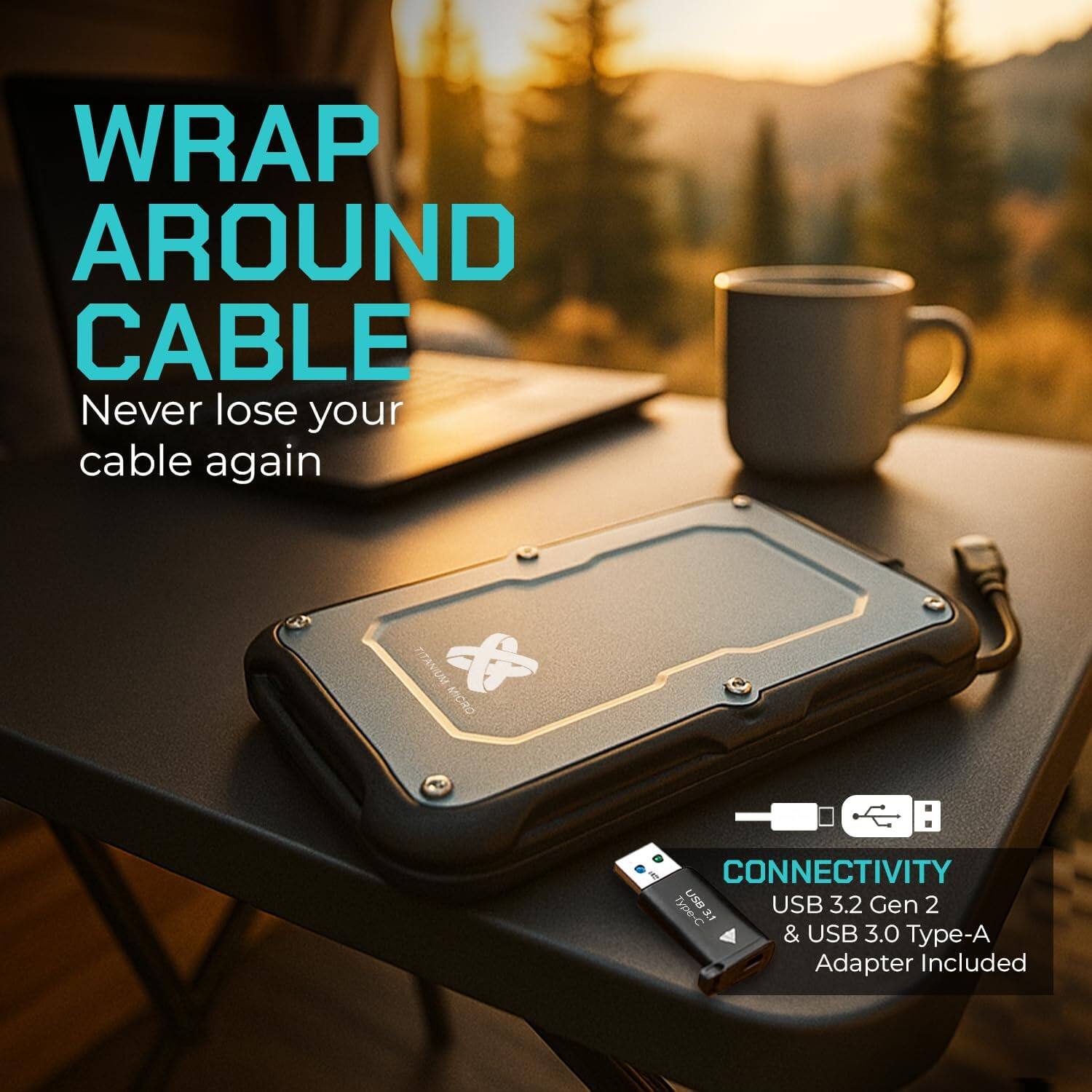 WRAP AROUND CABLE  
Never lose your cable again  

TITANIUM & o - CONNECTIVITY  
USB 3.2 Gen 2 & USB 3.0 Type-A Adapter Included