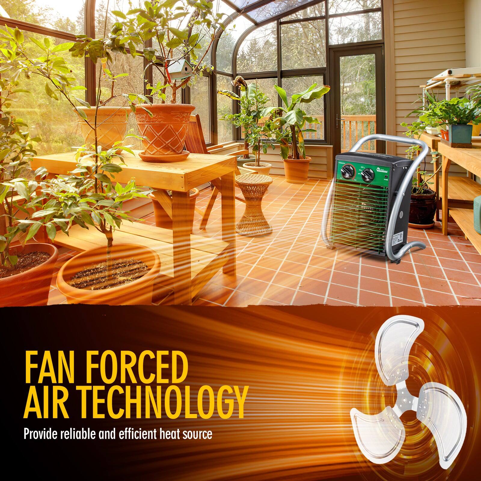 FAN FORCED AIR TECHNOLOGY  
Provide reliable and efficient heat source