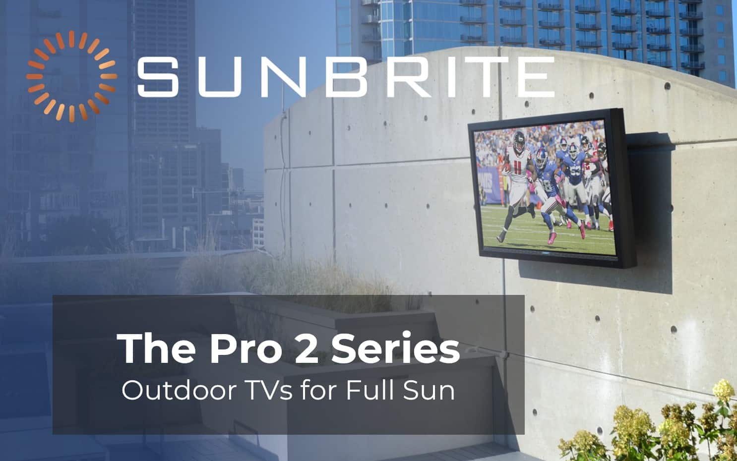 The Pro 2 Series Outdoor TVs for Full Sun